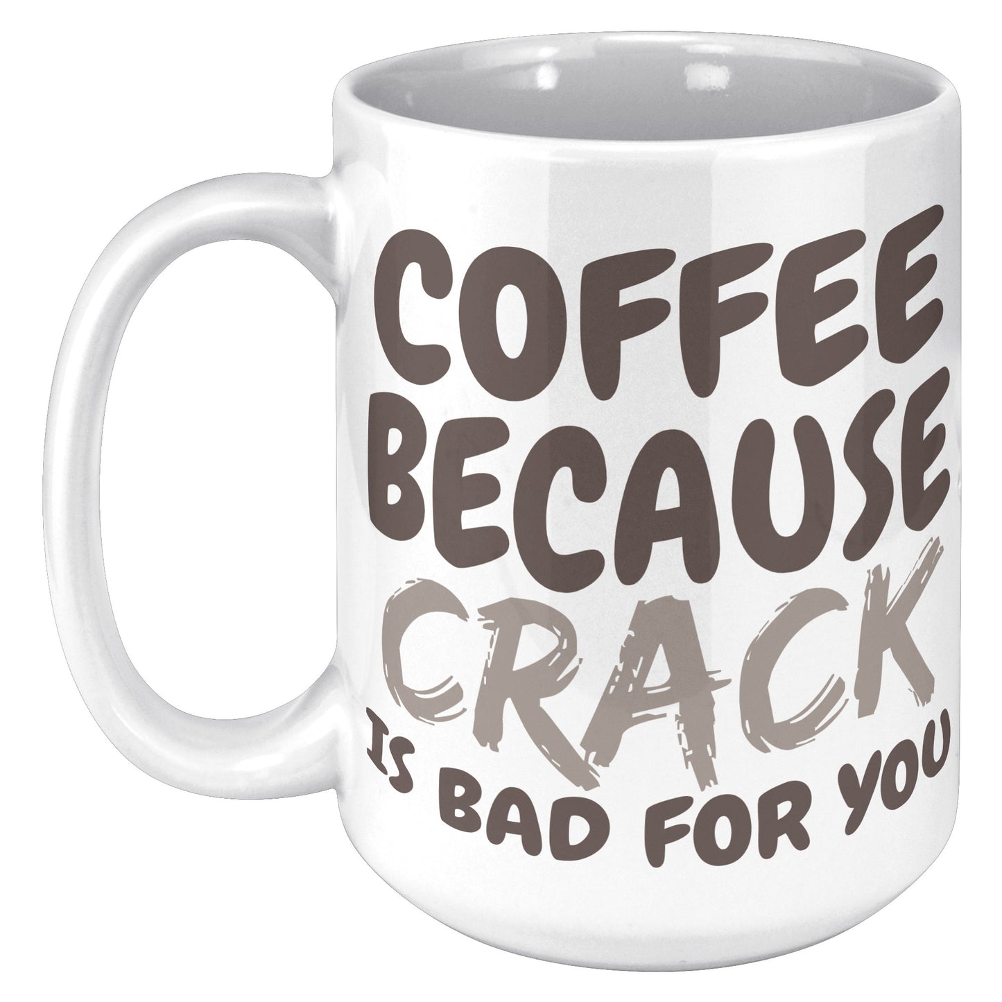 Coffee, because Crack is Bad for you 11oz and 15oz Coffee Mugs