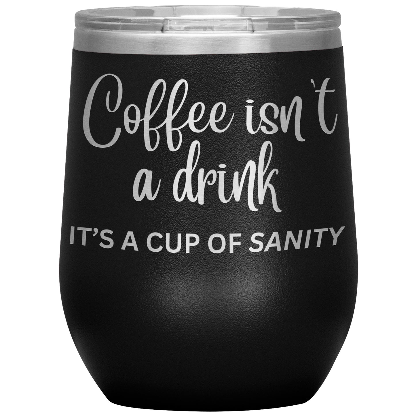 Coffee isn't a drink...It's a cup of SANITY Tumblers