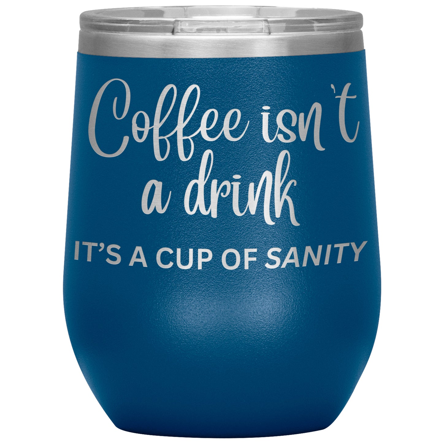 Coffee isn't a drink...It's a cup of SANITY Tumblers
