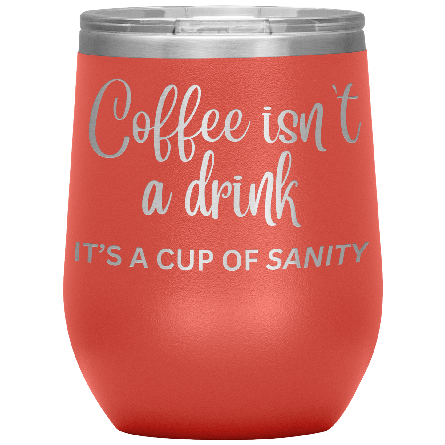 Coffee isn't a drink...It's a cup of SANITY Tumblers