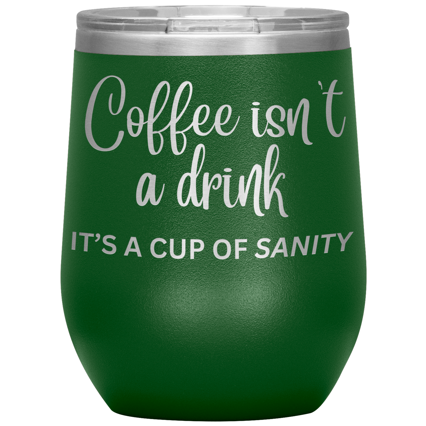 Coffee isn't a drink...It's a cup of SANITY Tumblers