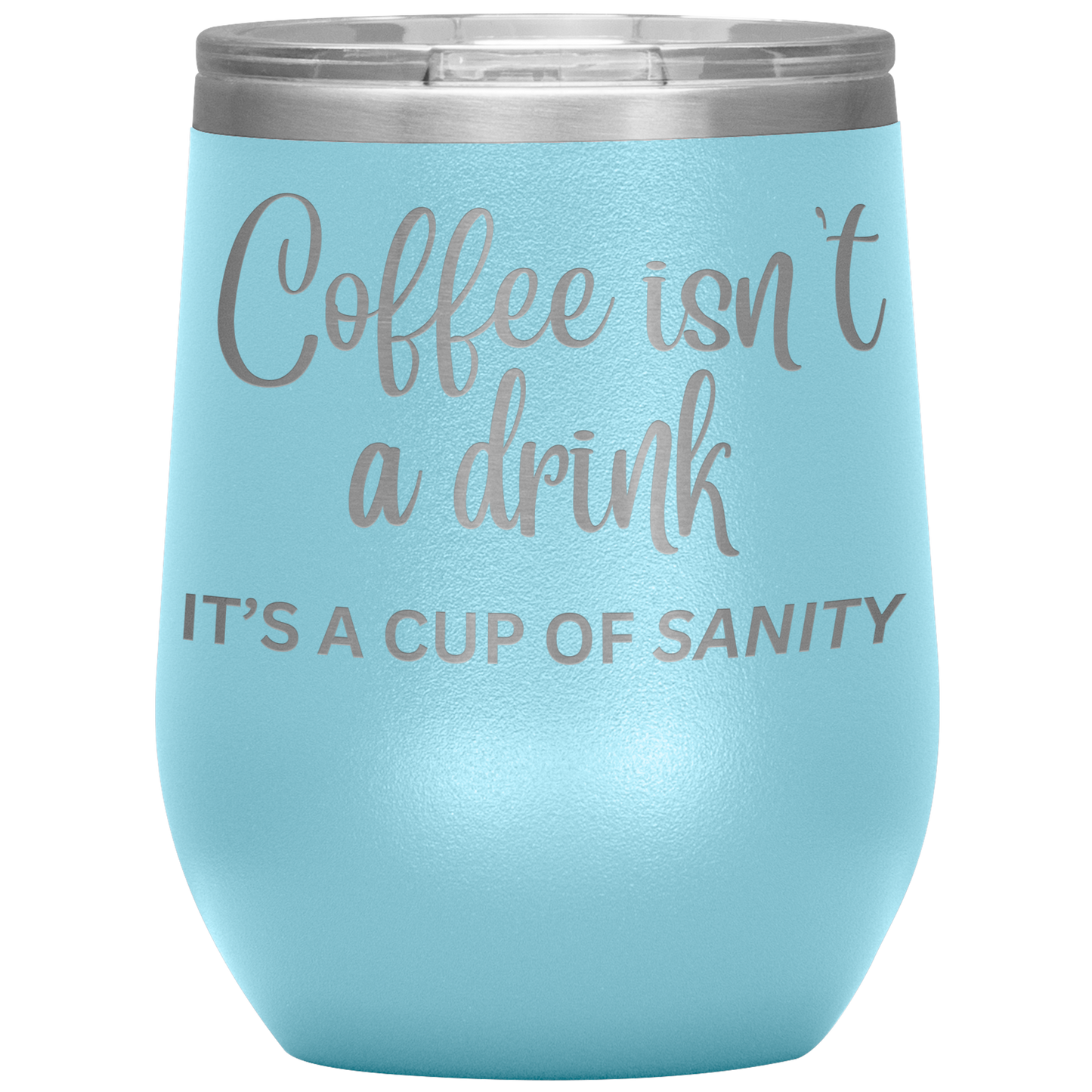 Coffee isn't a drink...It's a cup of SANITY Tumblers