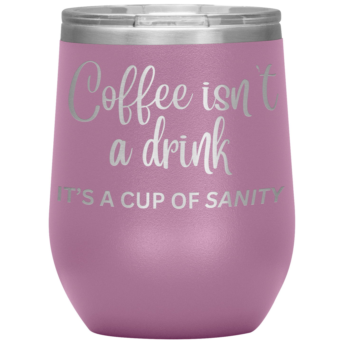 Coffee isn't a drink...It's a cup of SANITY Tumblers