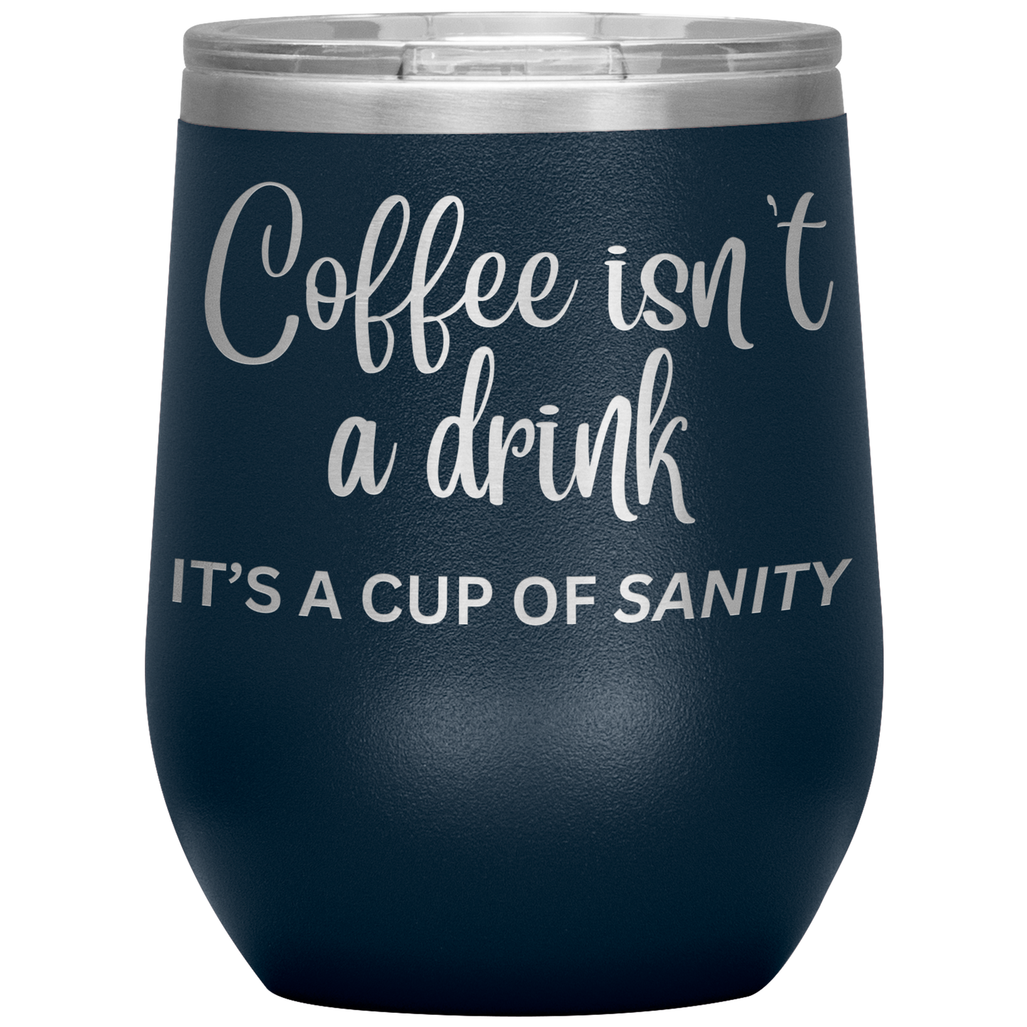 Coffee isn't a drink...It's a cup of SANITY Tumblers