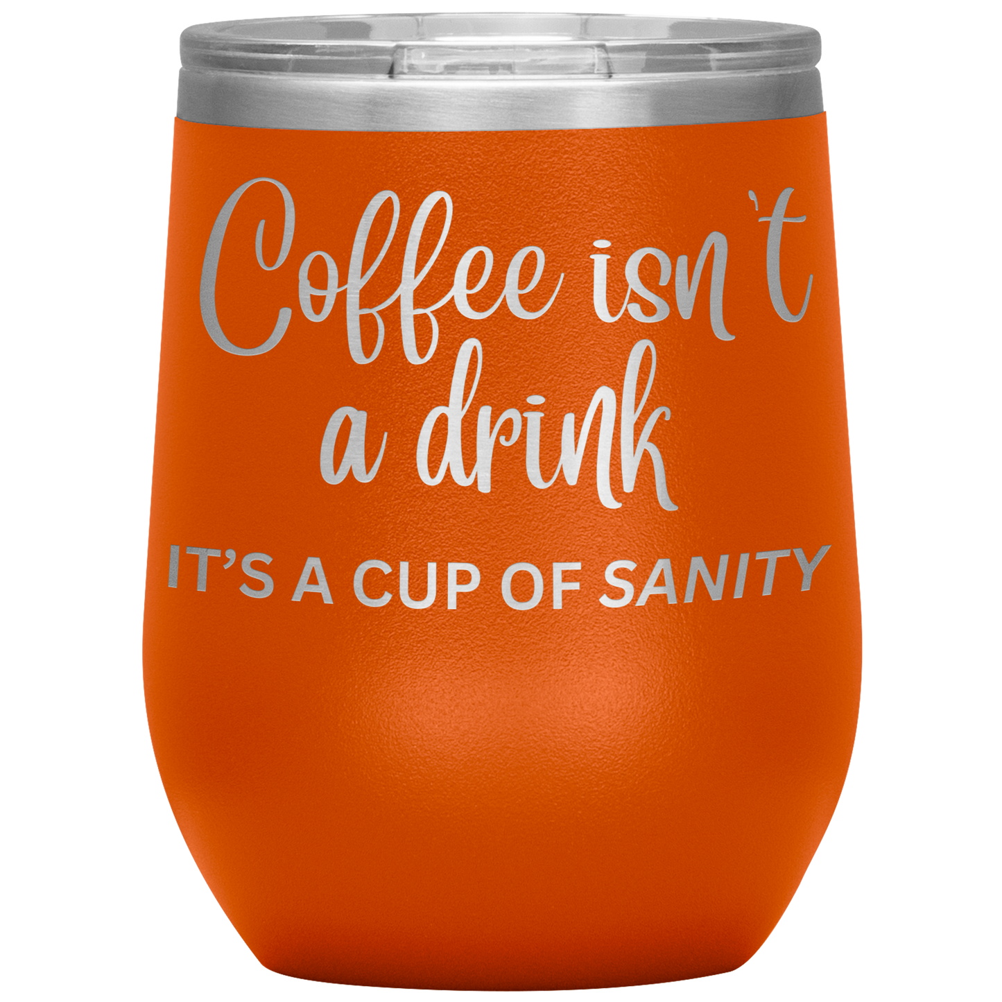 Coffee isn't a drink...It's a cup of SANITY Tumblers