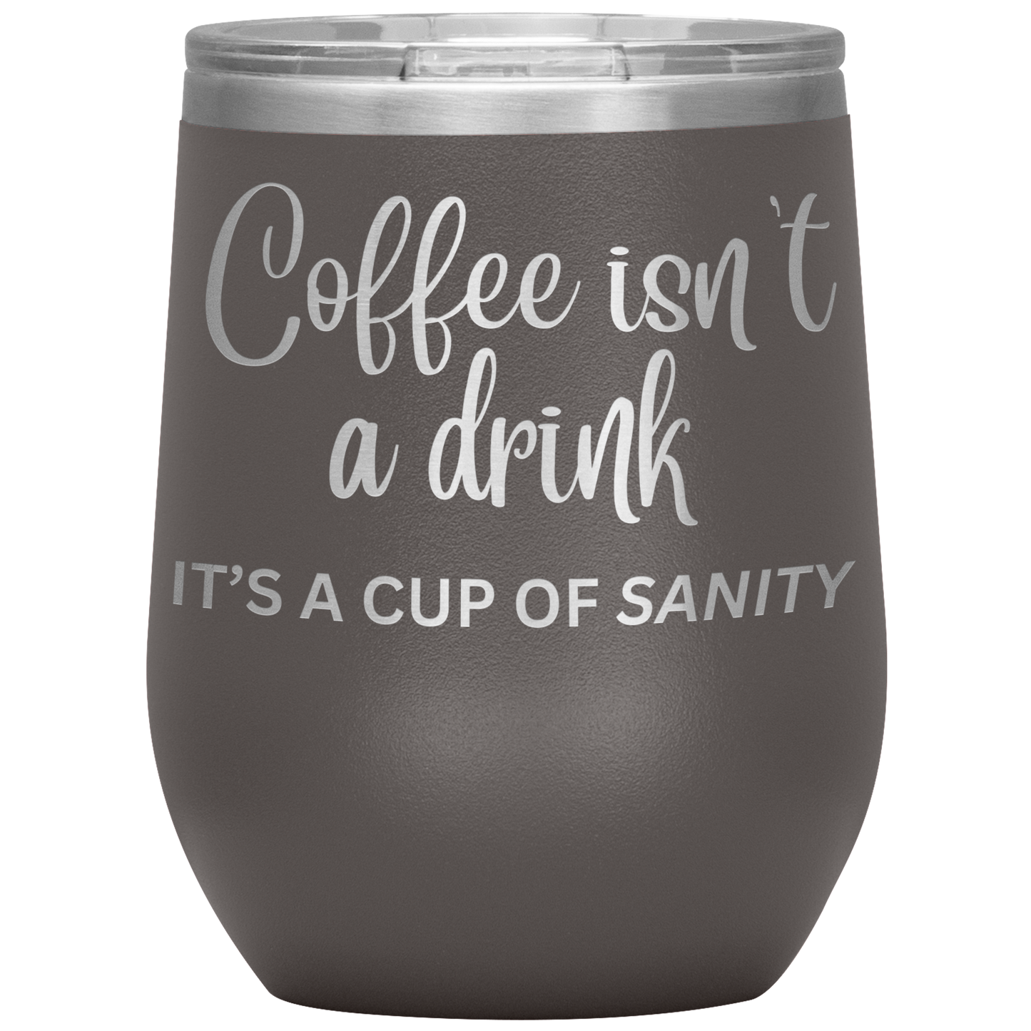 Coffee isn't a drink...It's a cup of SANITY Tumblers