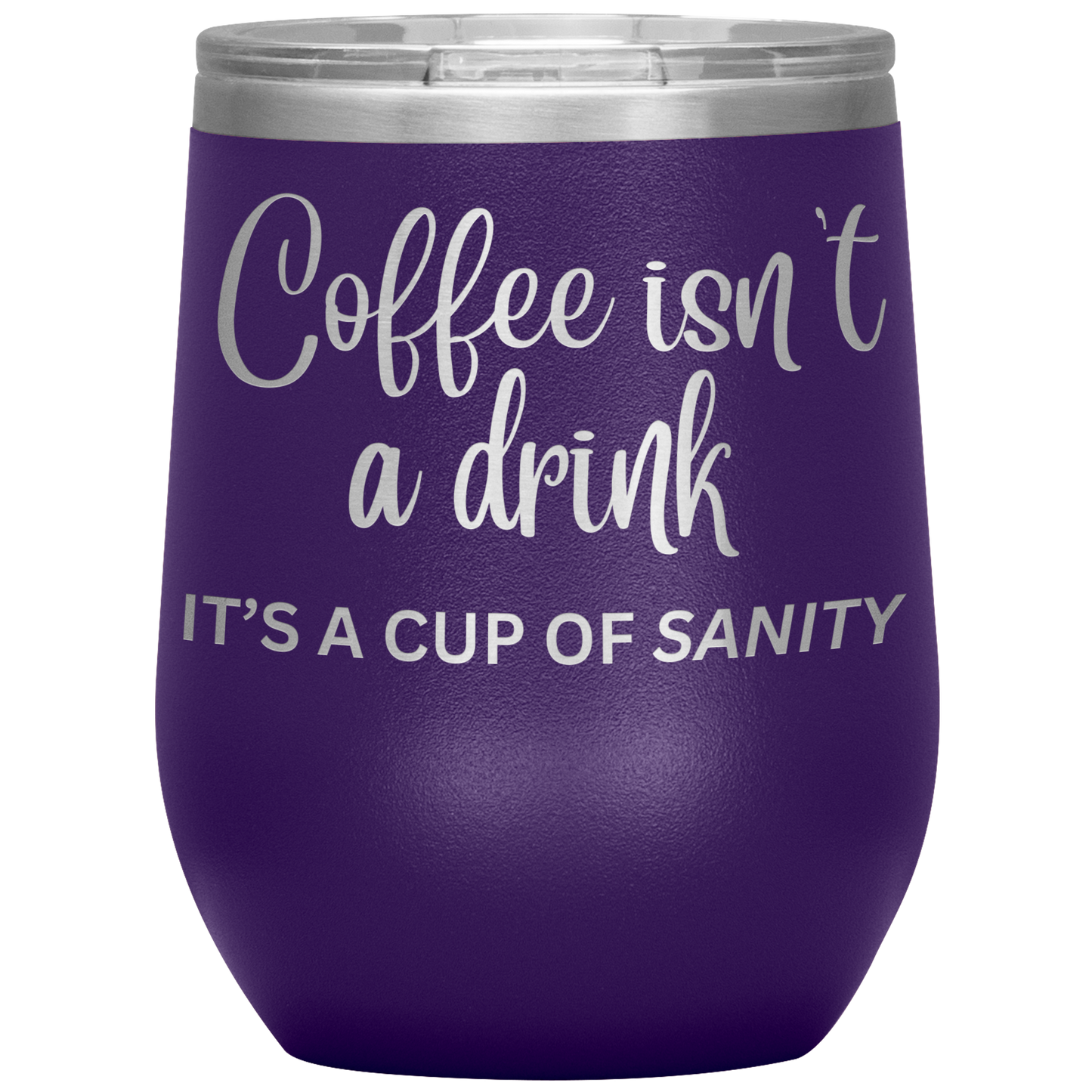 Coffee isn't a drink...It's a cup of SANITY Tumblers