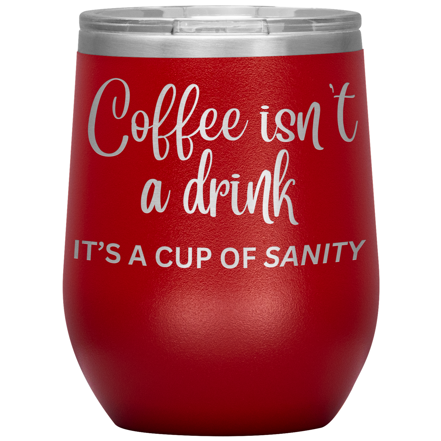 Coffee isn't a drink...It's a cup of SANITY Tumblers