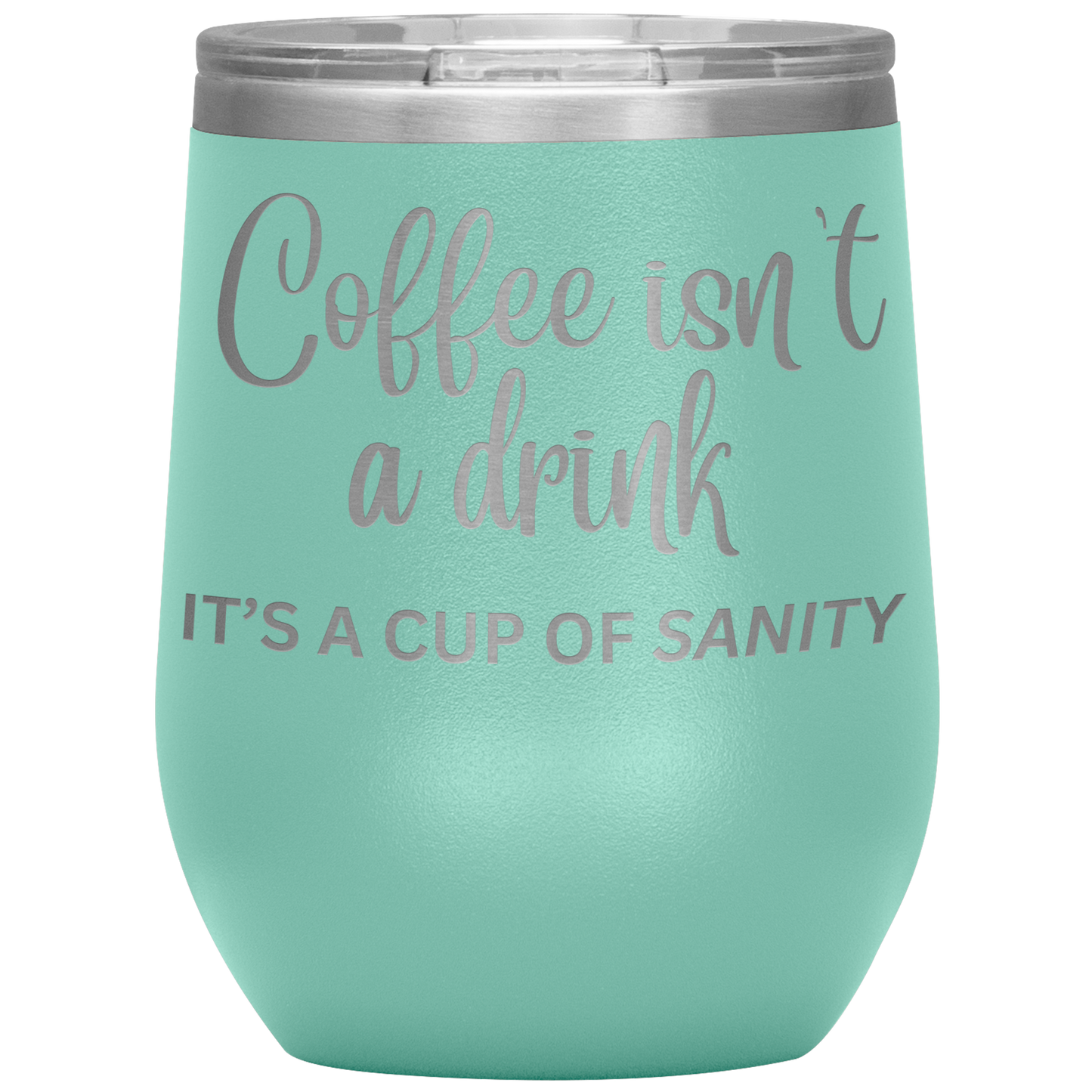 Coffee isn't a drink...It's a cup of SANITY Tumblers