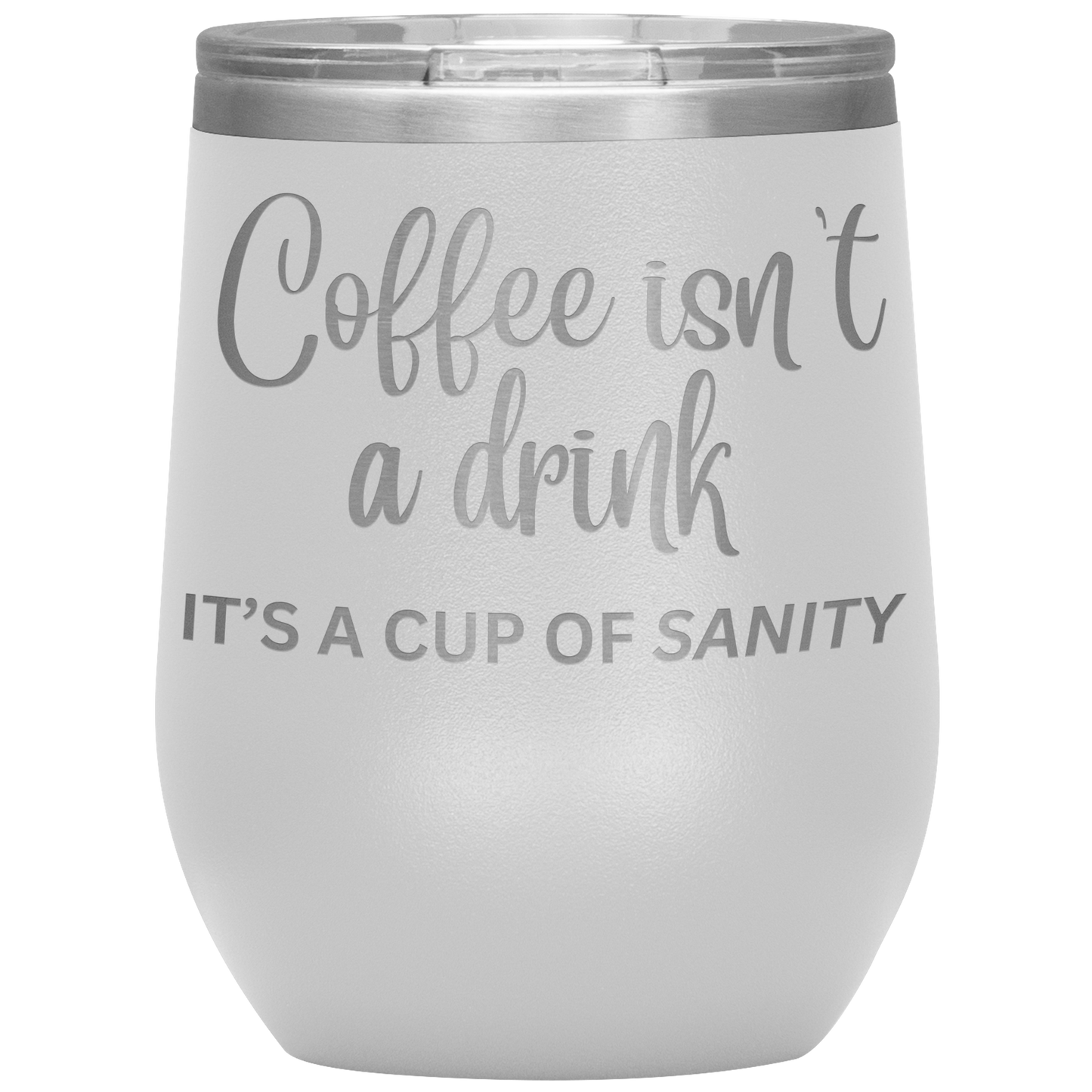 Coffee isn't a drink...It's a cup of SANITY Tumblers
