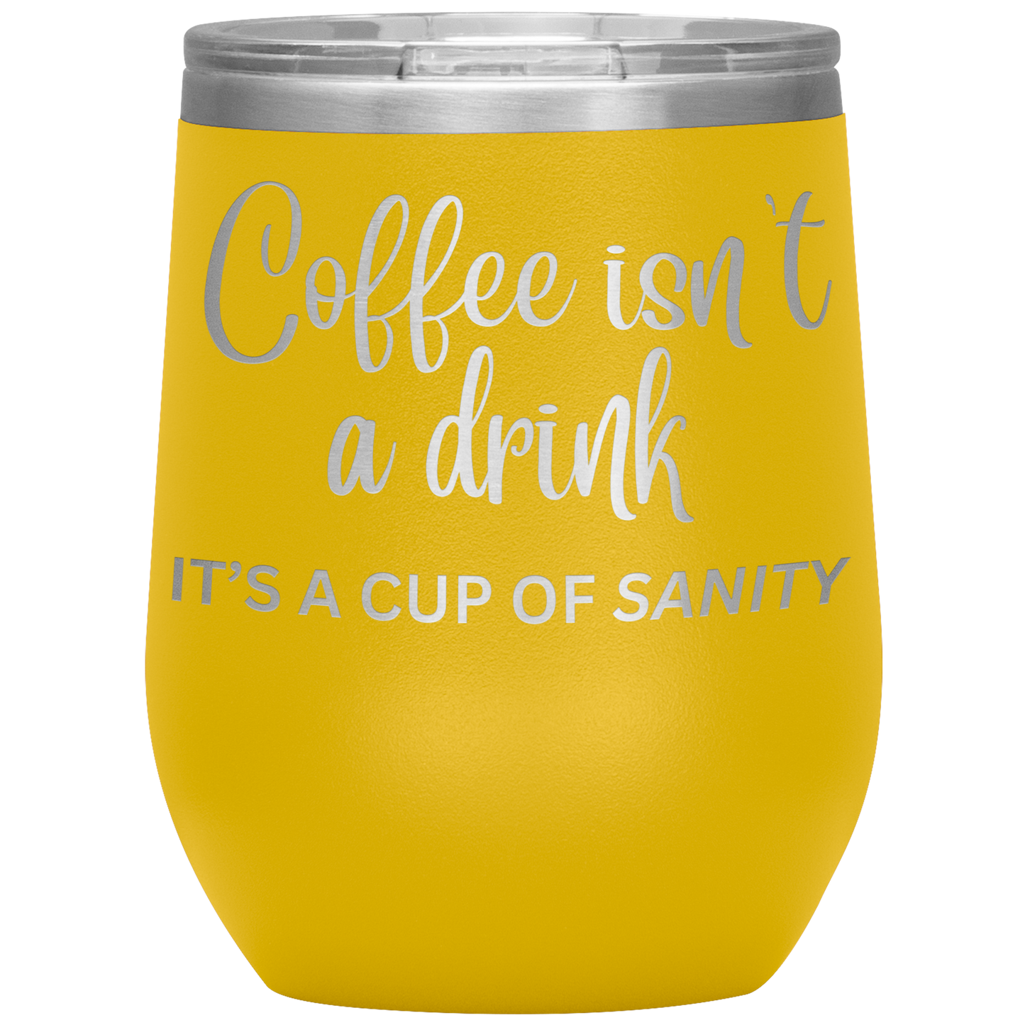 Coffee isn't a drink...It's a cup of SANITY Tumblers