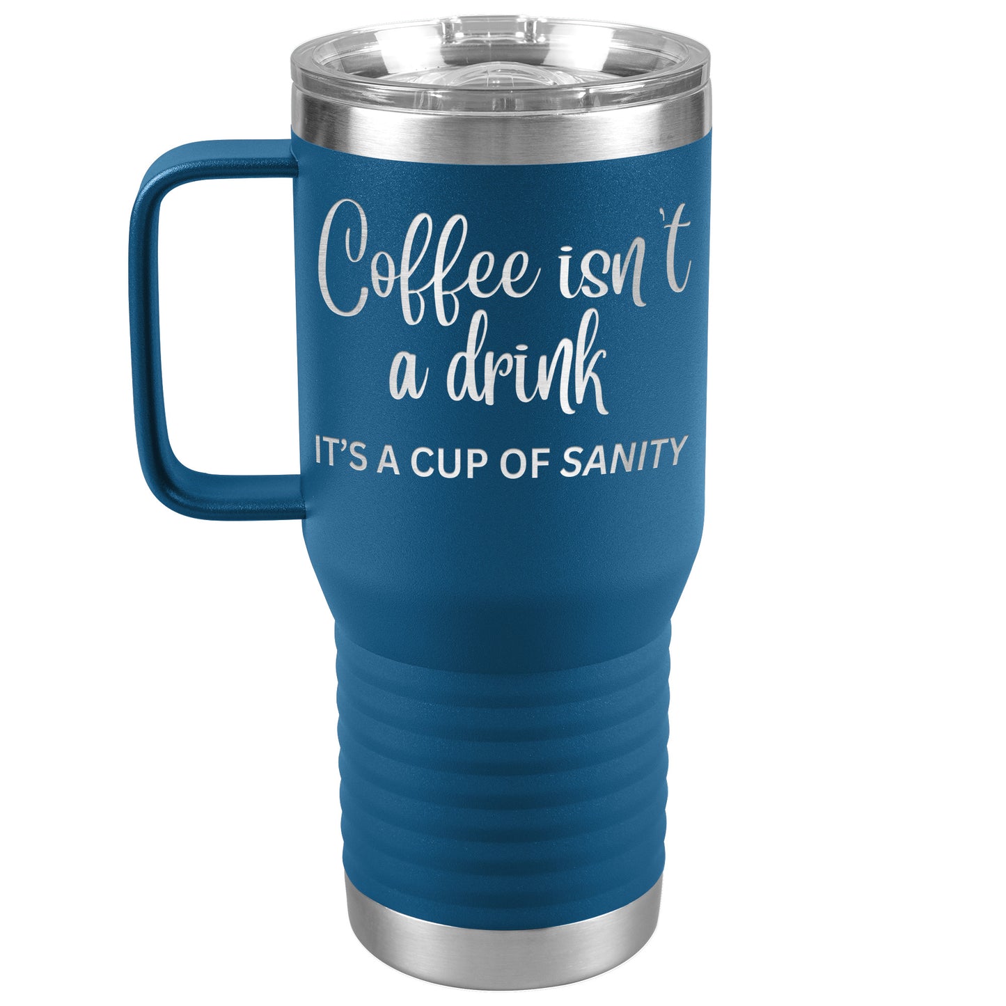 Coffee isn't a drink...It's a cup of SANITY Tumblers