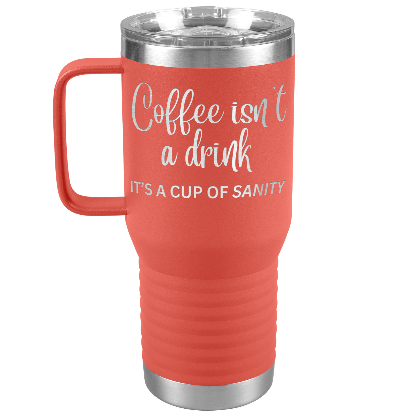 Coffee isn't a drink...It's a cup of SANITY Tumblers