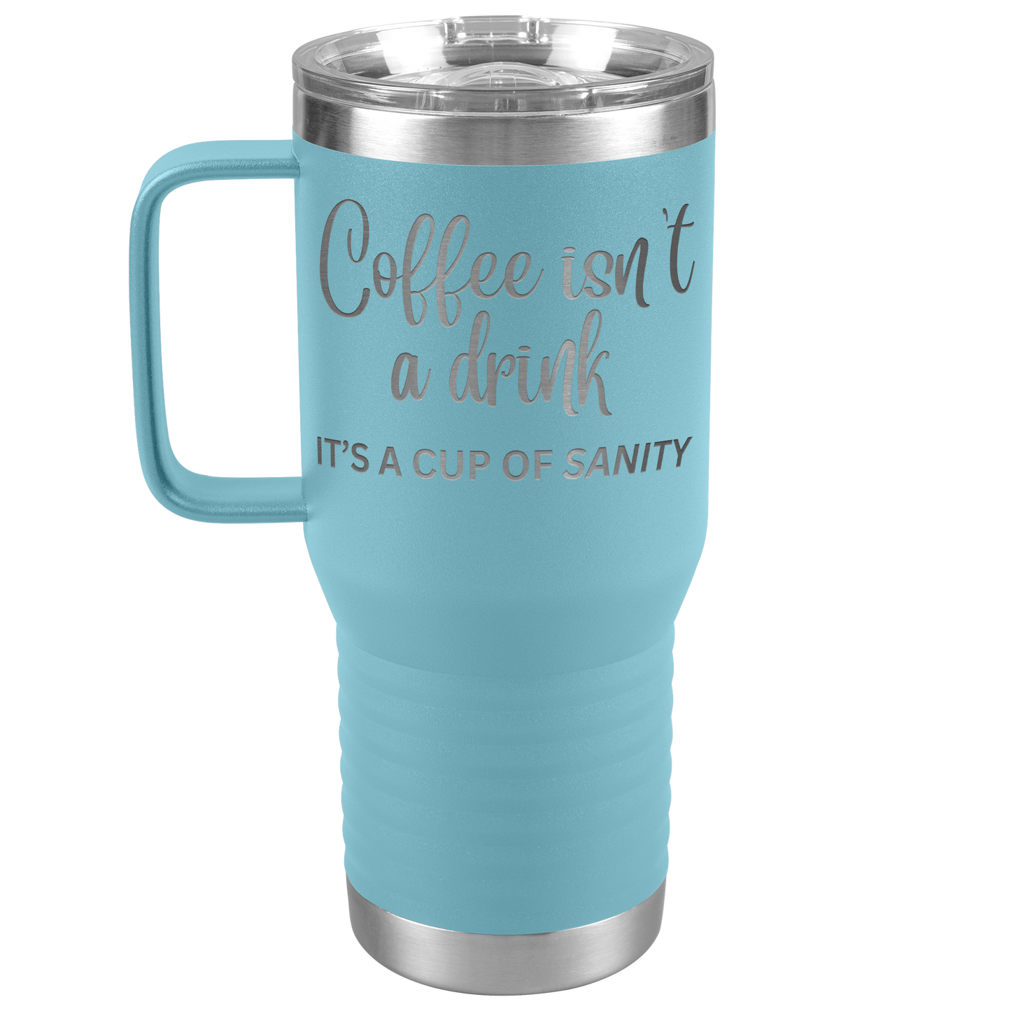 Coffee isn't a drink...It's a cup of SANITY Tumblers