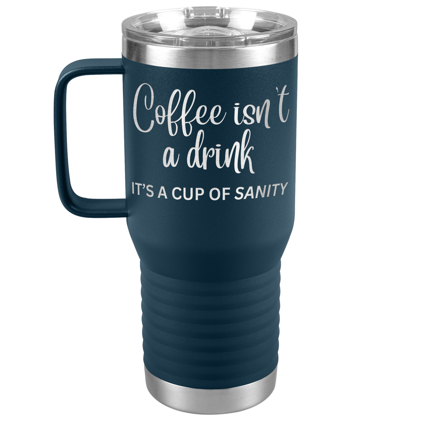 Coffee isn't a drink...It's a cup of SANITY Tumblers