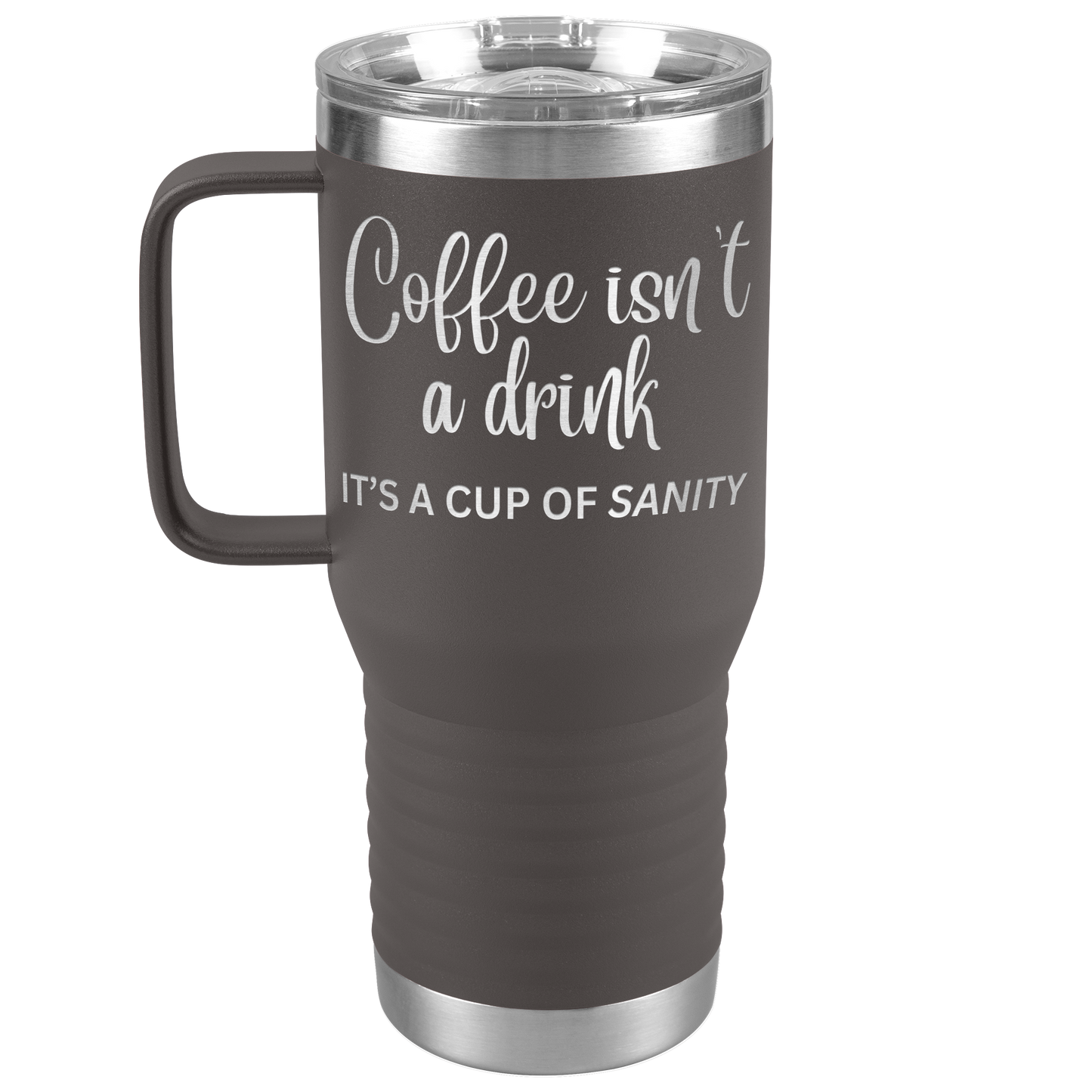 Coffee isn't a drink...It's a cup of SANITY Tumblers