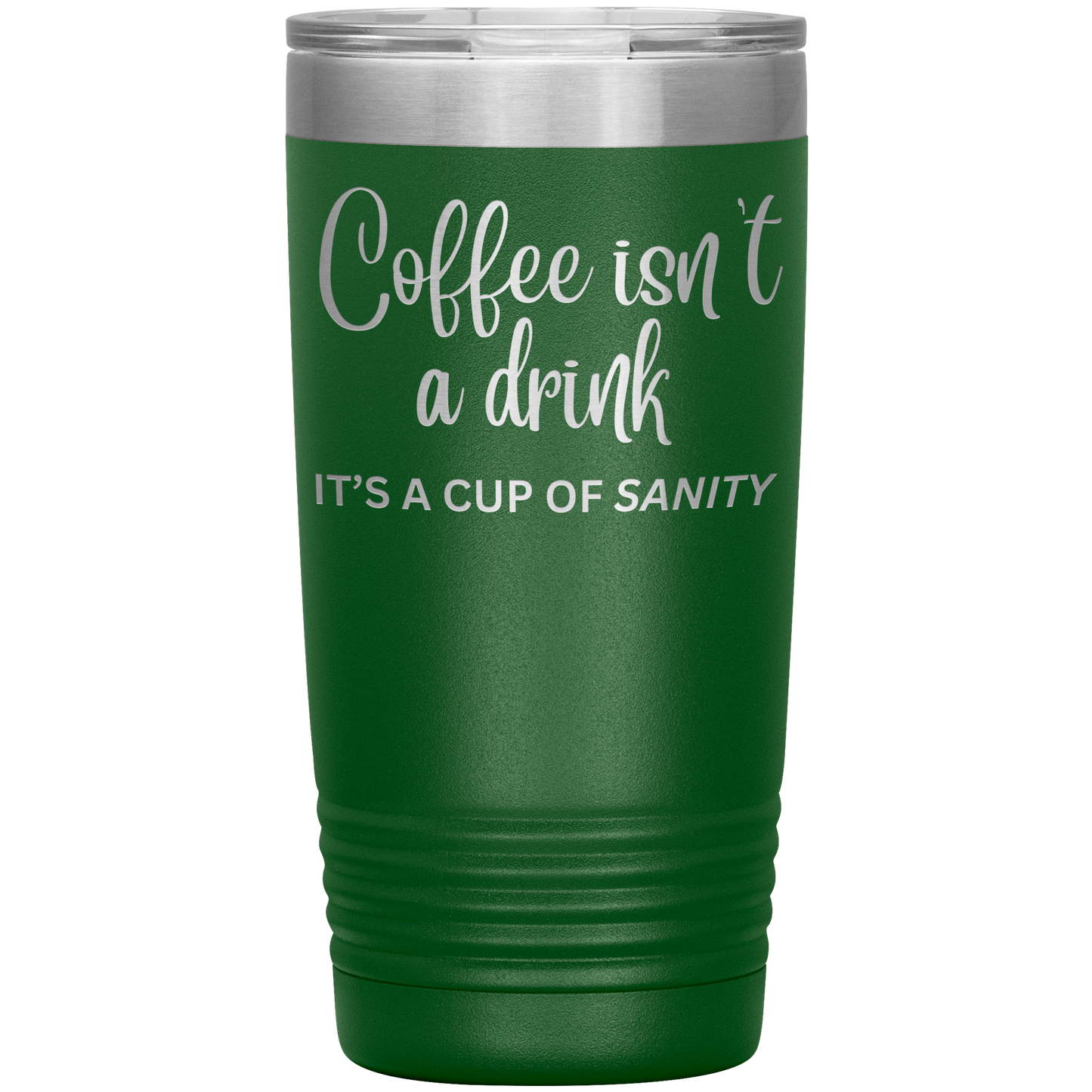 Coffee isn't a drink...It's a cup of SANITY Tumblers