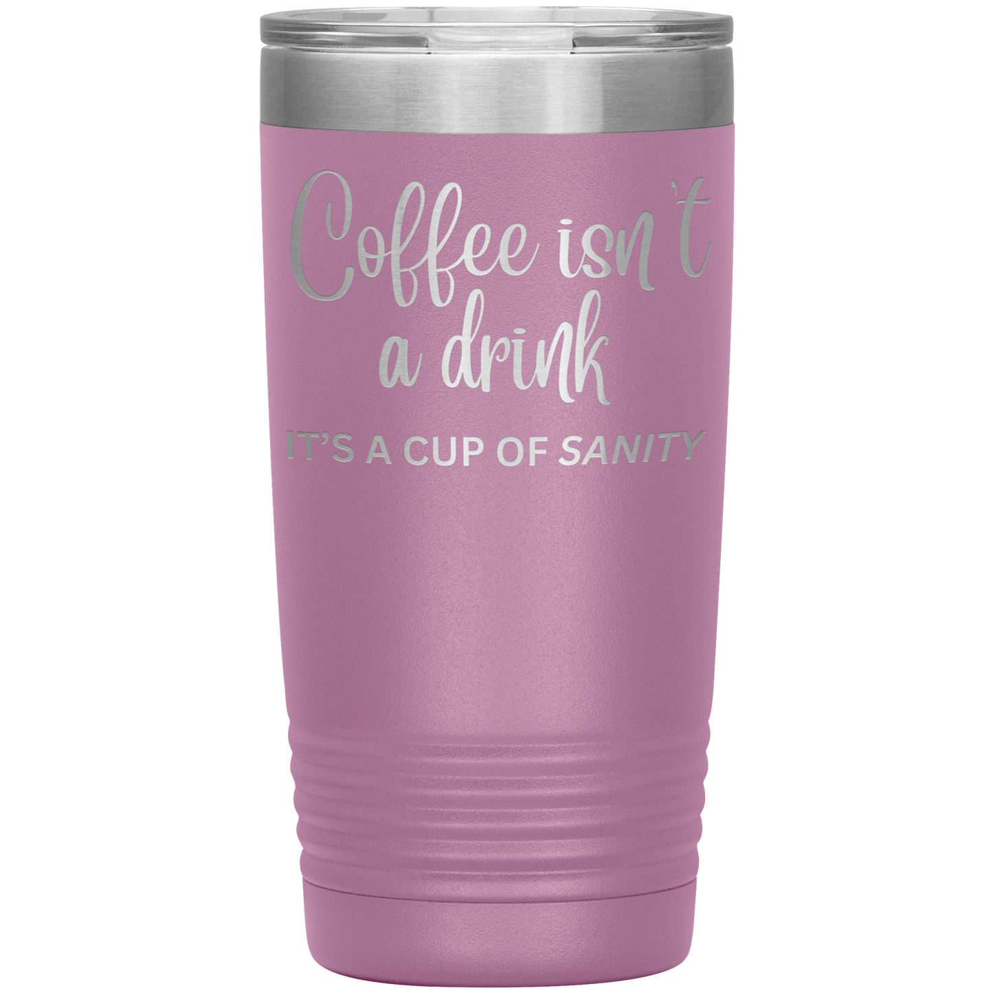 Coffee isn't a drink...It's a cup of SANITY Tumblers
