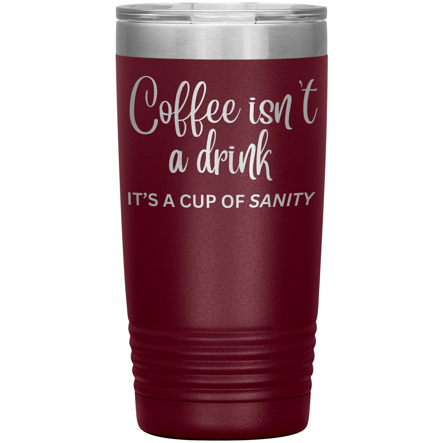 Coffee isn't a drink...It's a cup of SANITY Tumblers