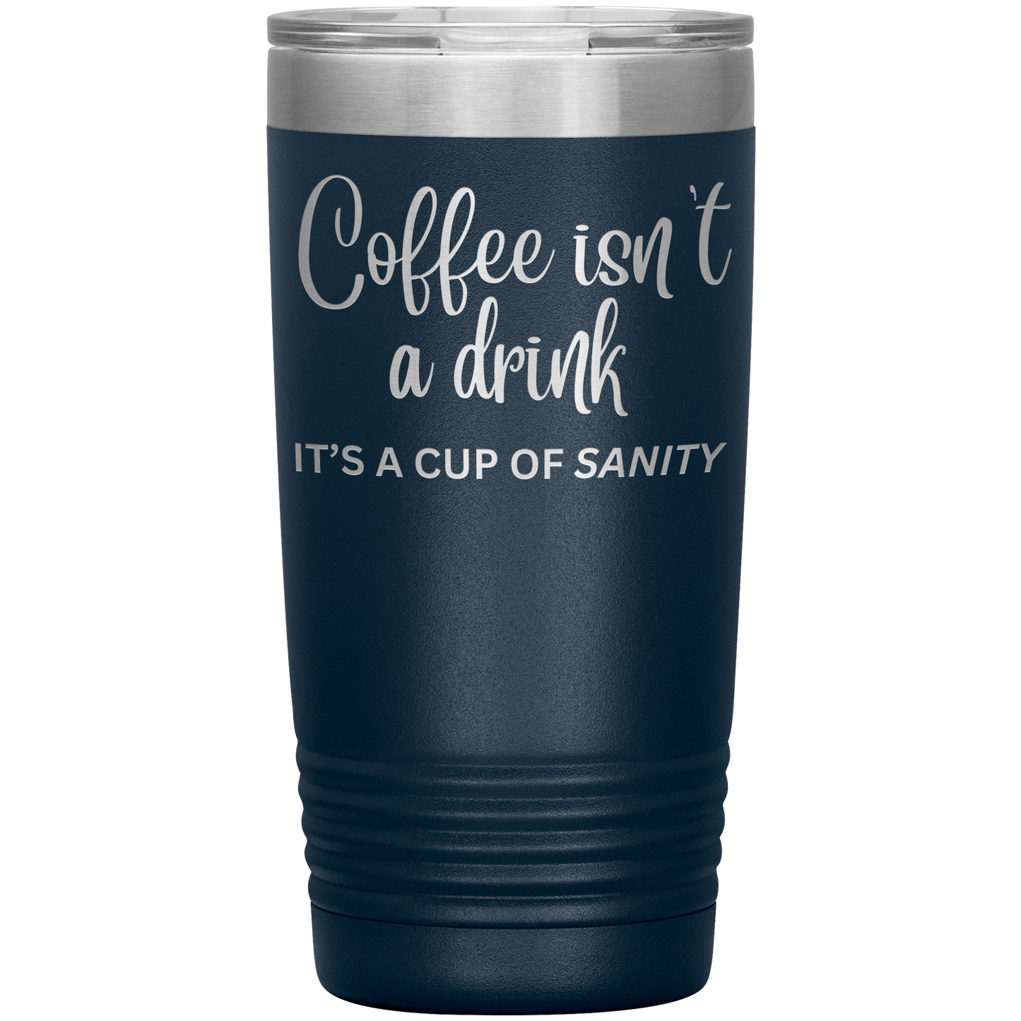 Coffee isn't a drink...It's a cup of SANITY Tumblers