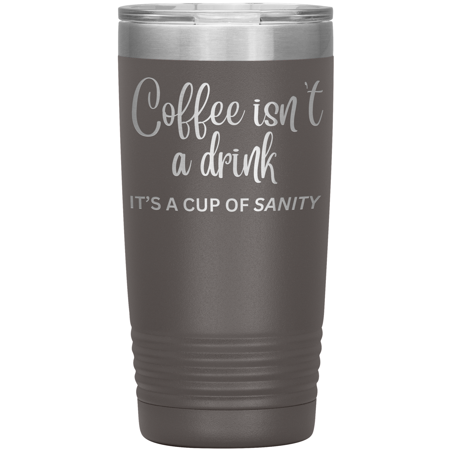 Coffee isn't a drink...It's a cup of SANITY Tumblers