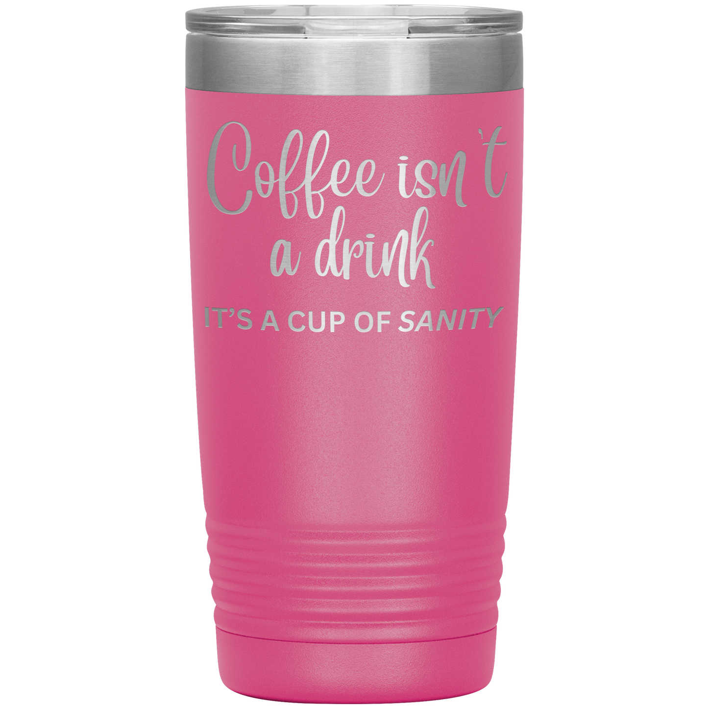 Coffee isn't a drink...It's a cup of SANITY Tumblers