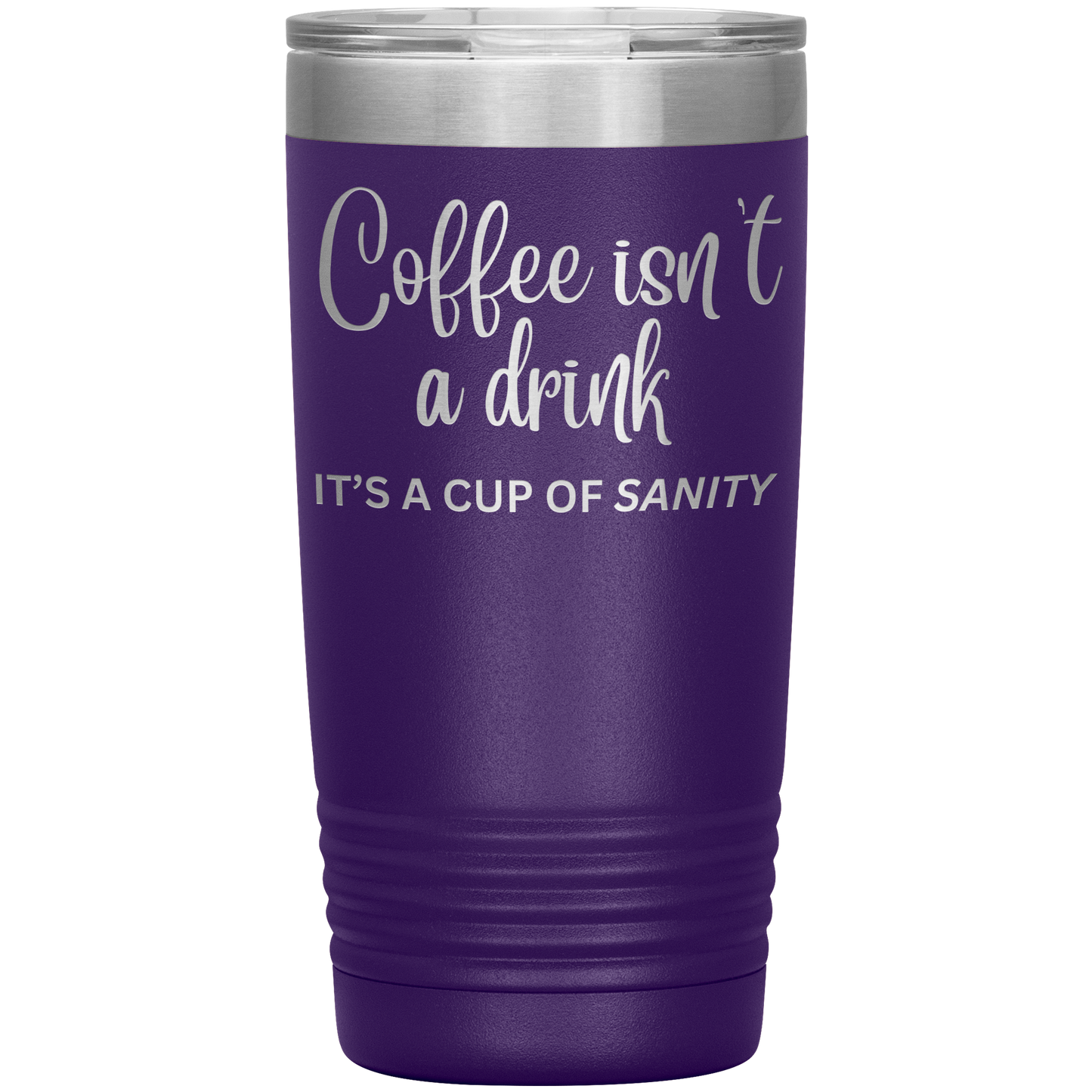 Coffee isn't a drink...It's a cup of SANITY Tumblers