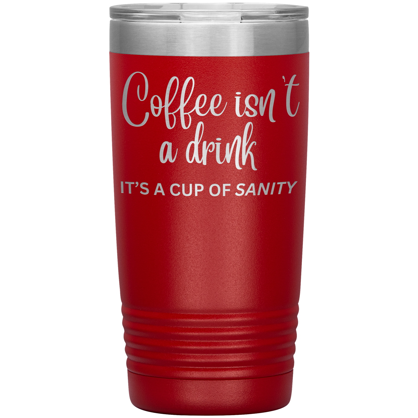 Coffee isn't a drink...It's a cup of SANITY Tumblers
