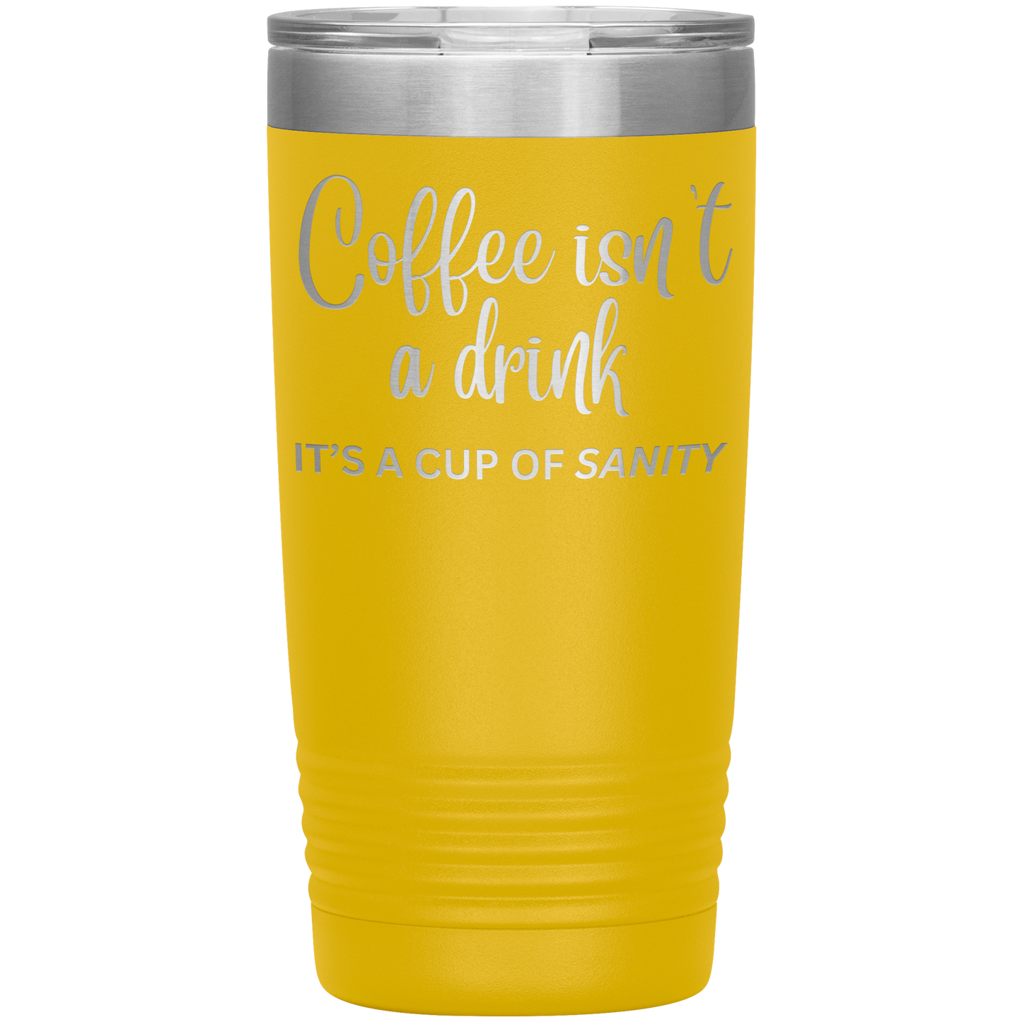 Coffee isn't a drink...It's a cup of SANITY Tumblers