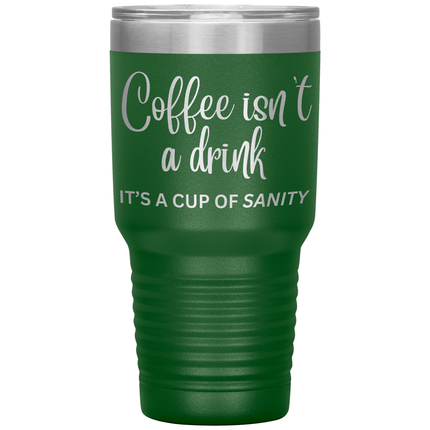 Coffee isn't a drink...It's a cup of SANITY Tumblers