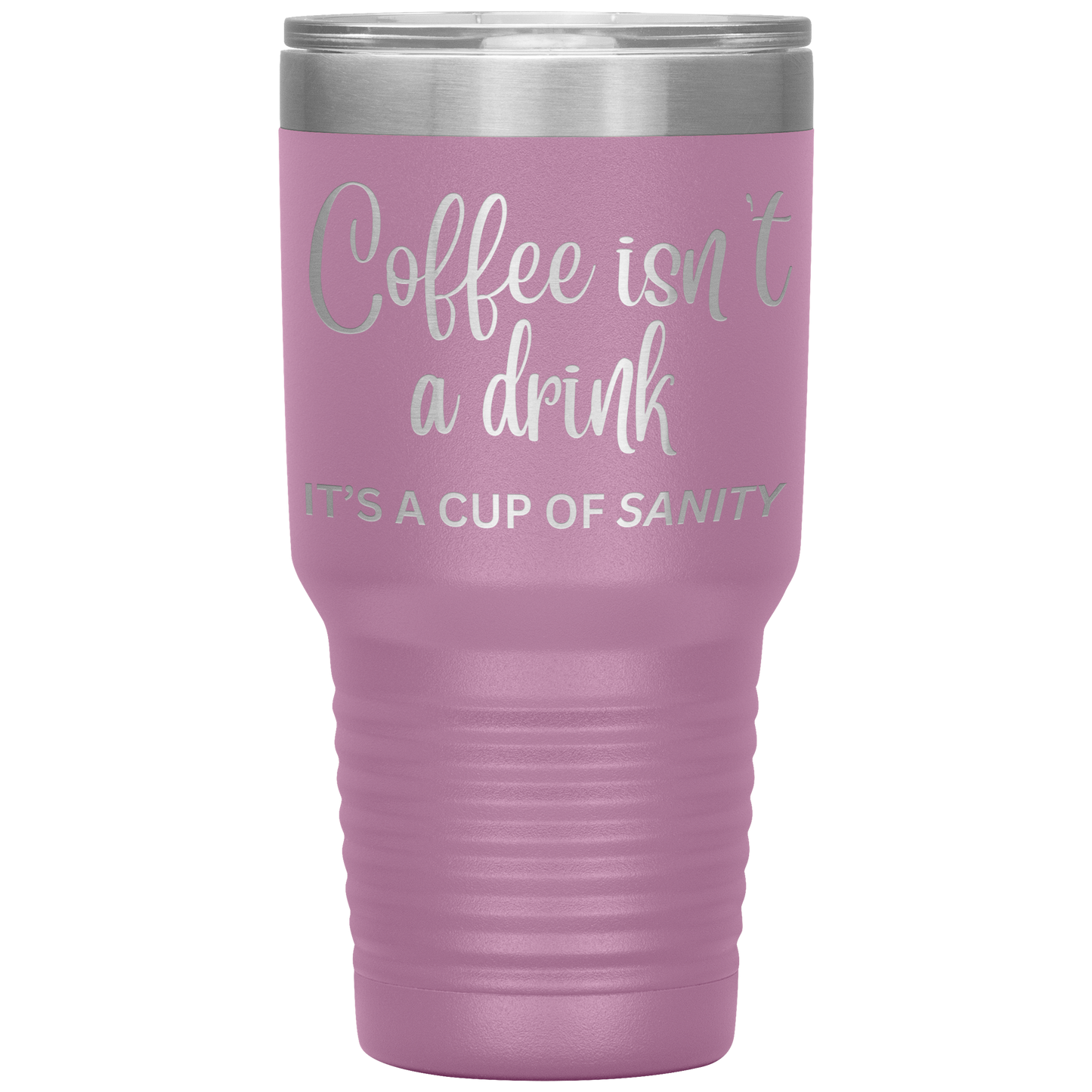 Coffee isn't a drink...It's a cup of SANITY Tumblers