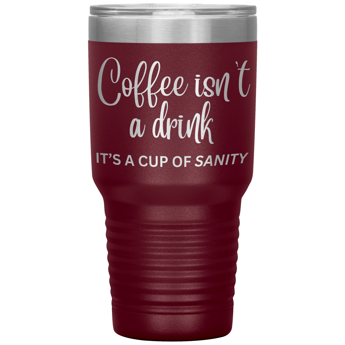Coffee isn't a drink...It's a cup of SANITY Tumblers