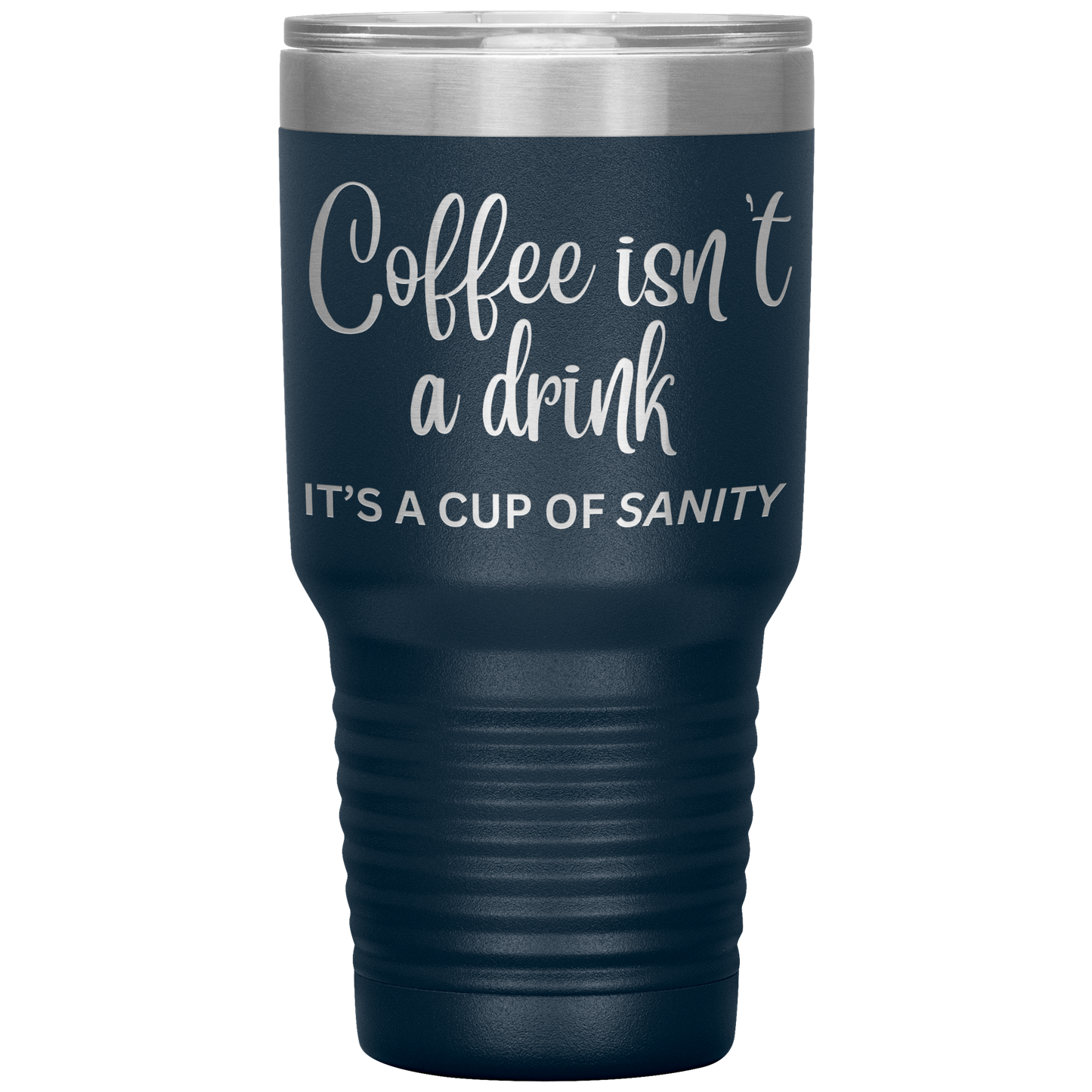 Coffee isn't a drink...It's a cup of SANITY Tumblers