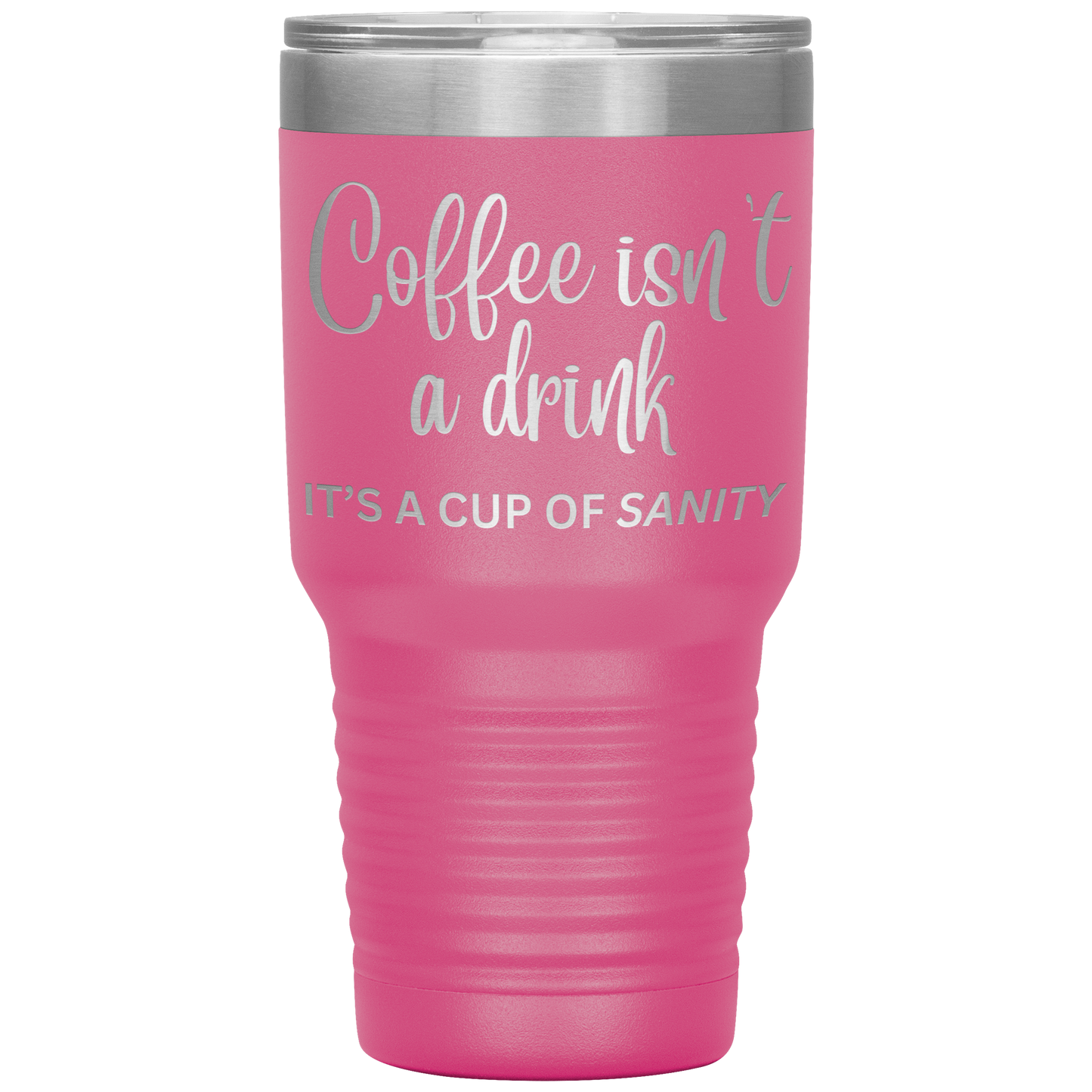 Coffee isn't a drink...It's a cup of SANITY Tumblers