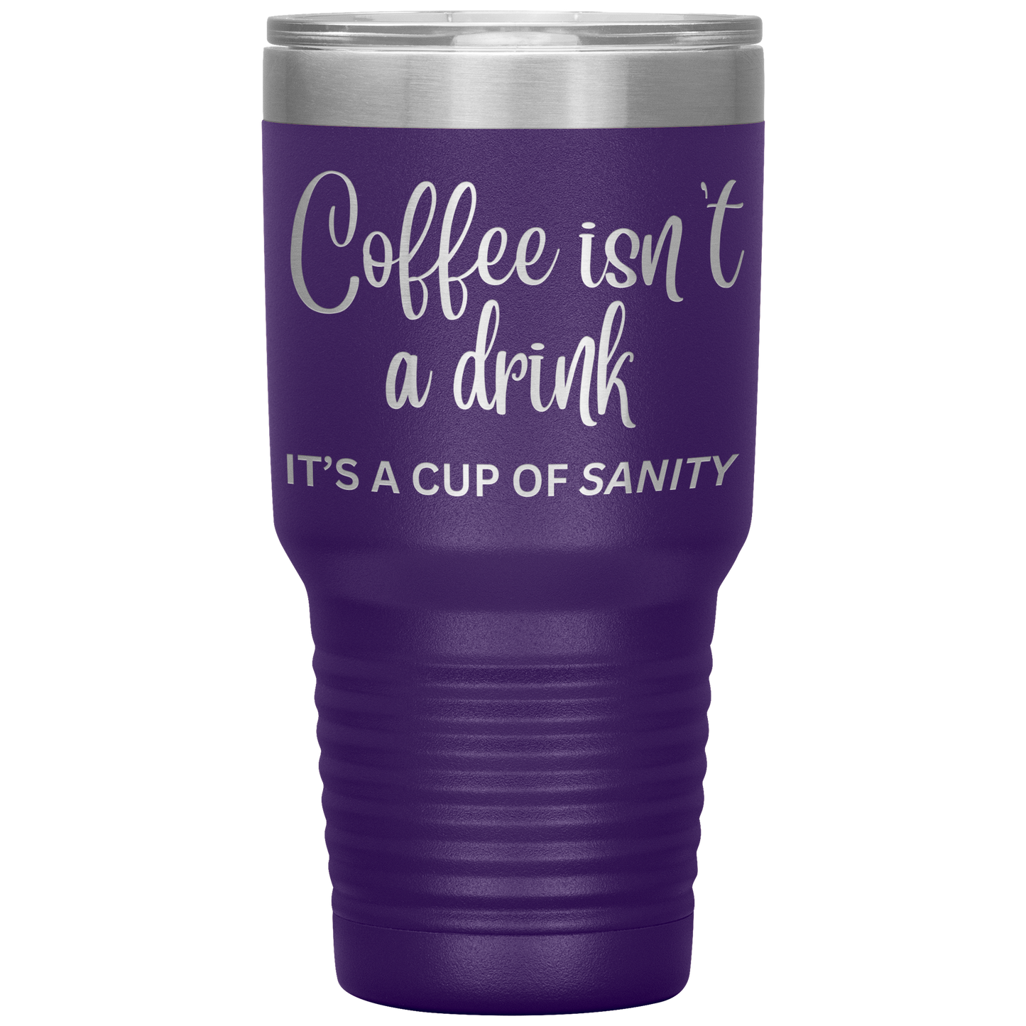 Coffee isn't a drink...It's a cup of SANITY Tumblers