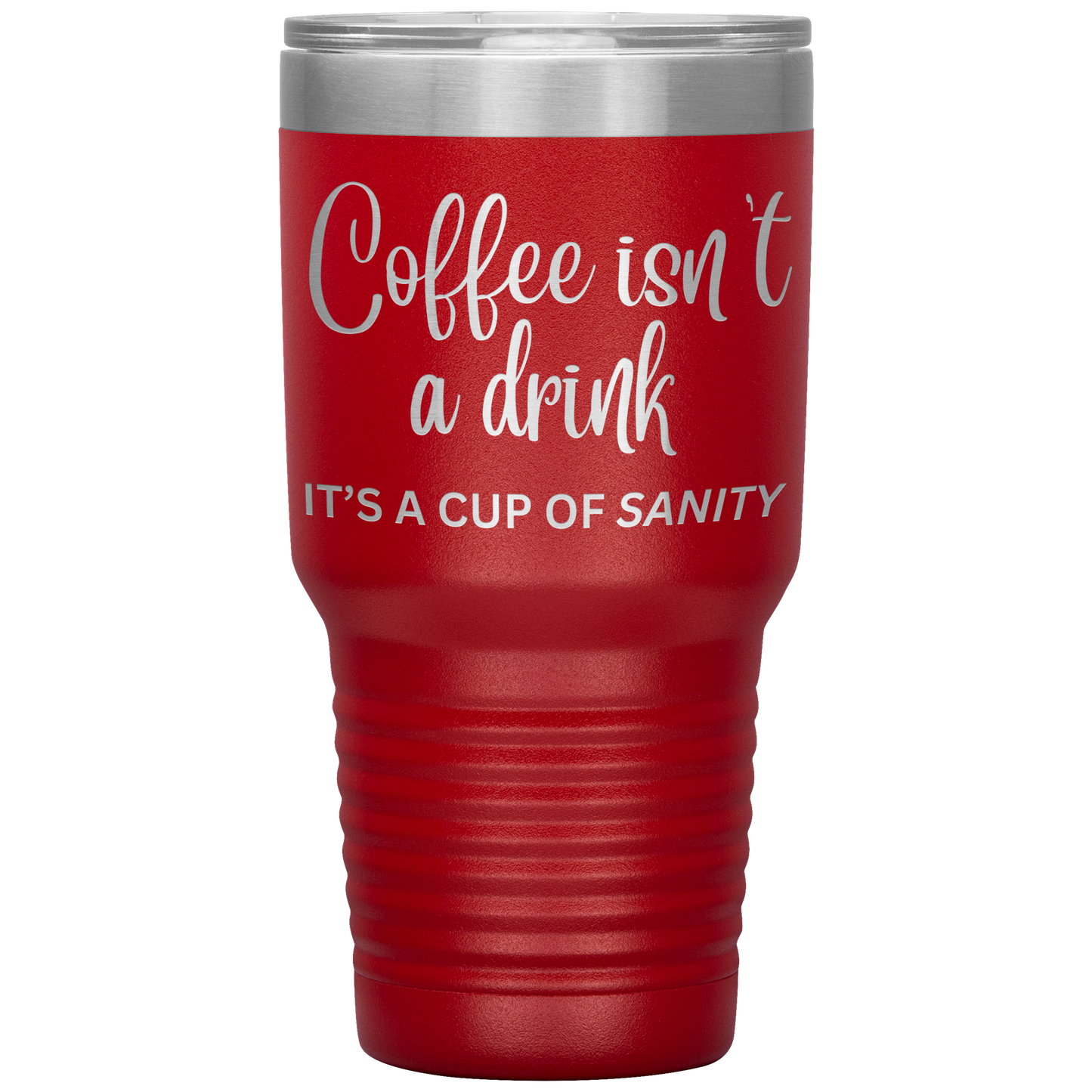 Coffee isn't a drink...It's a cup of SANITY Tumblers