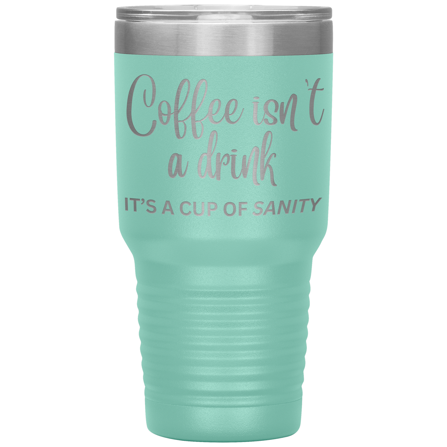 Coffee isn't a drink...It's a cup of SANITY Tumblers