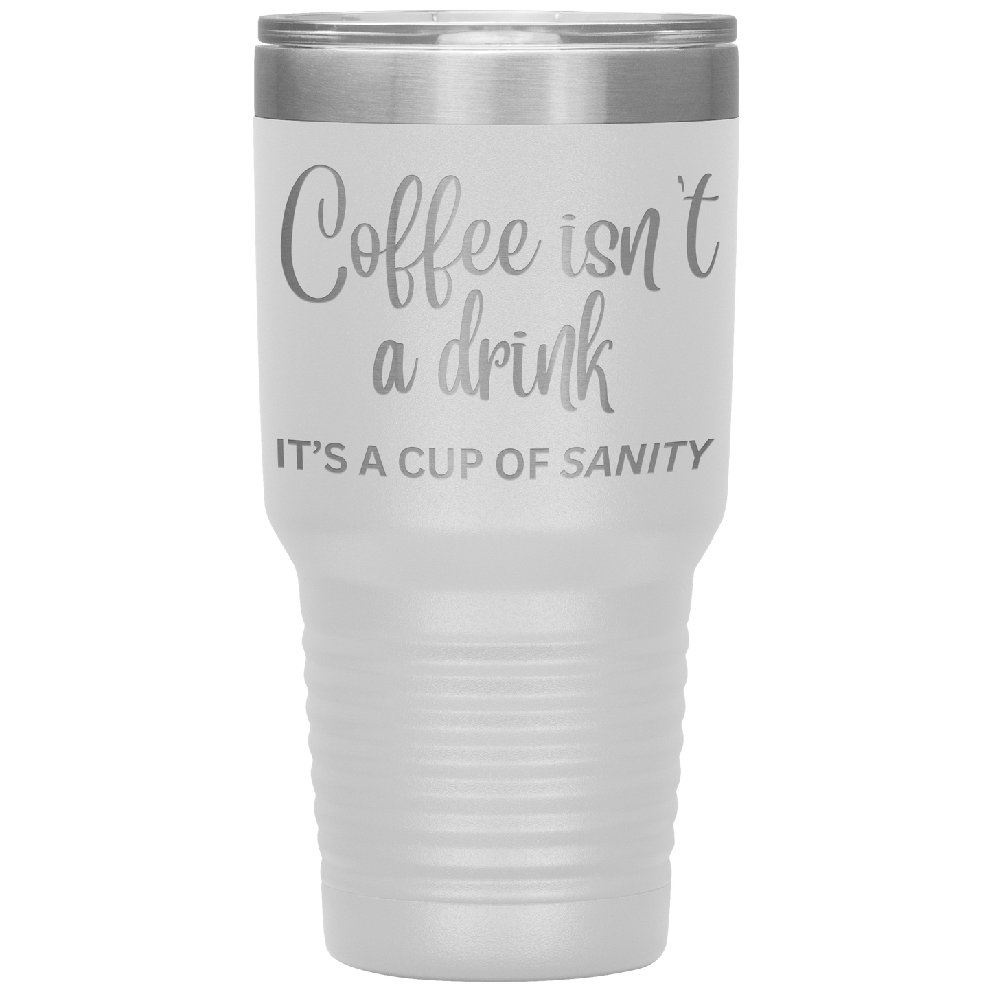 Coffee isn't a drink...It's a cup of SANITY Tumblers