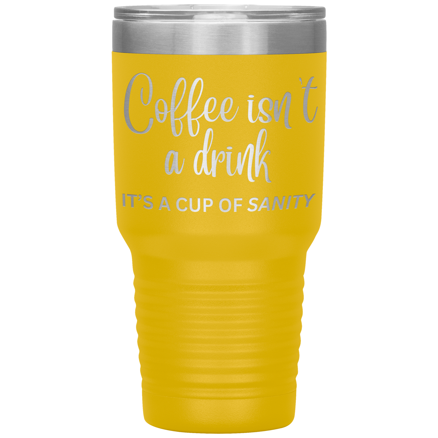 Coffee isn't a drink...It's a cup of SANITY Tumblers