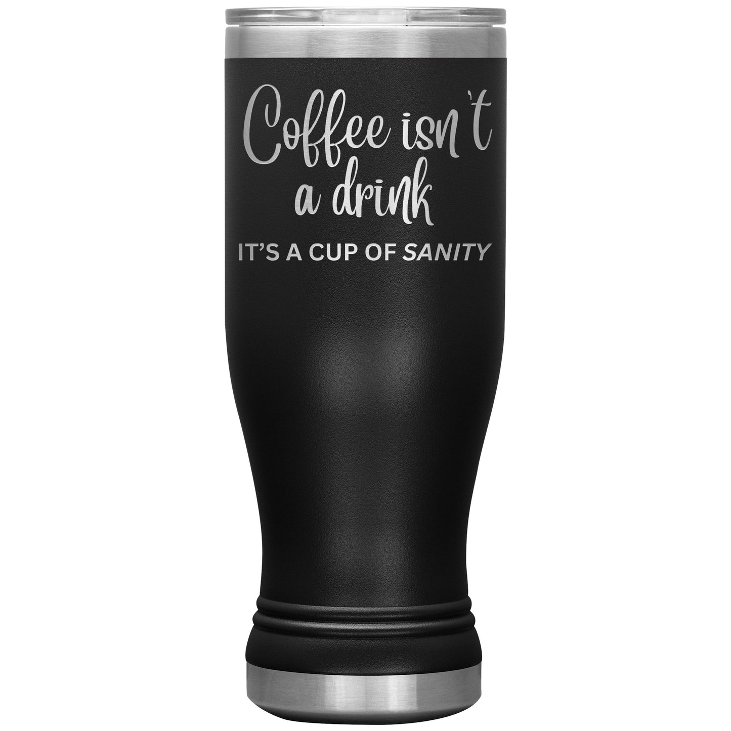 Coffee isn't a drink...It's a cup of SANITY Tumblers