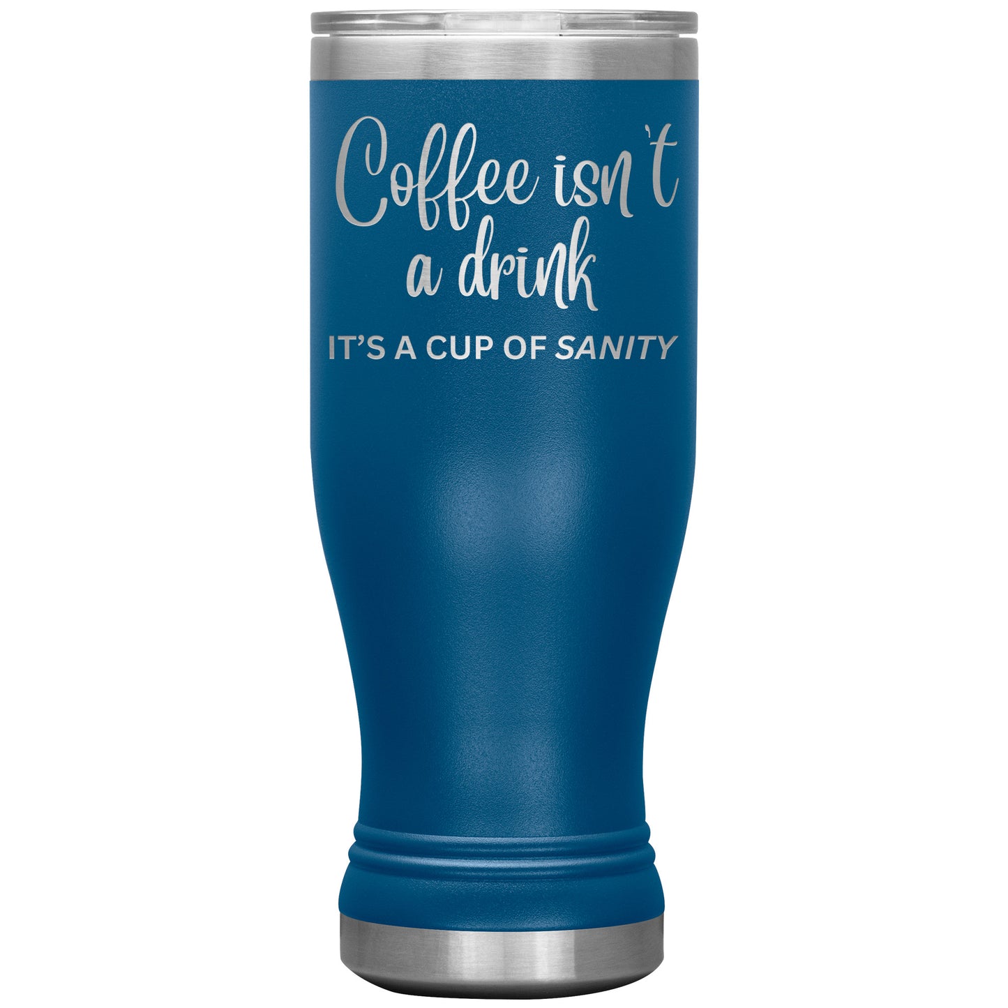 Coffee isn't a drink...It's a cup of SANITY Tumblers