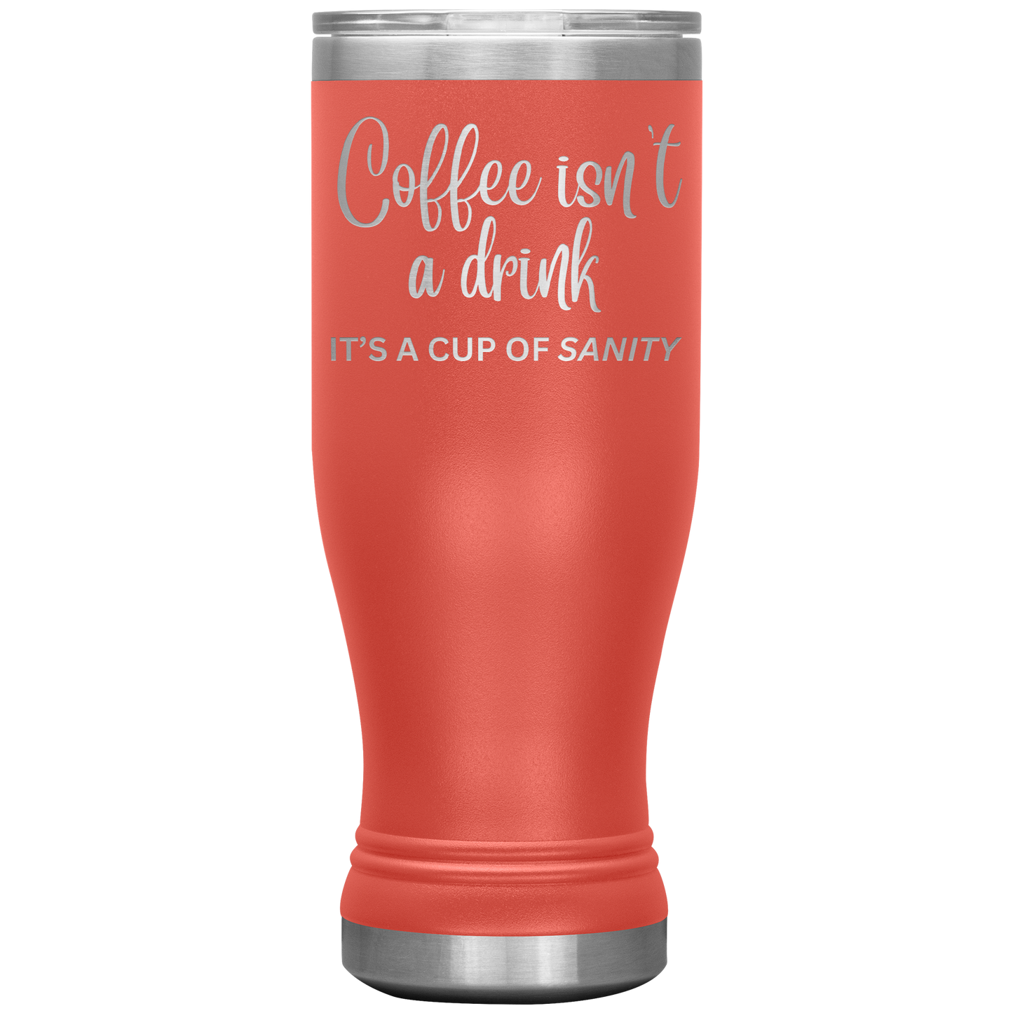 Coffee isn't a drink...It's a cup of SANITY Tumblers