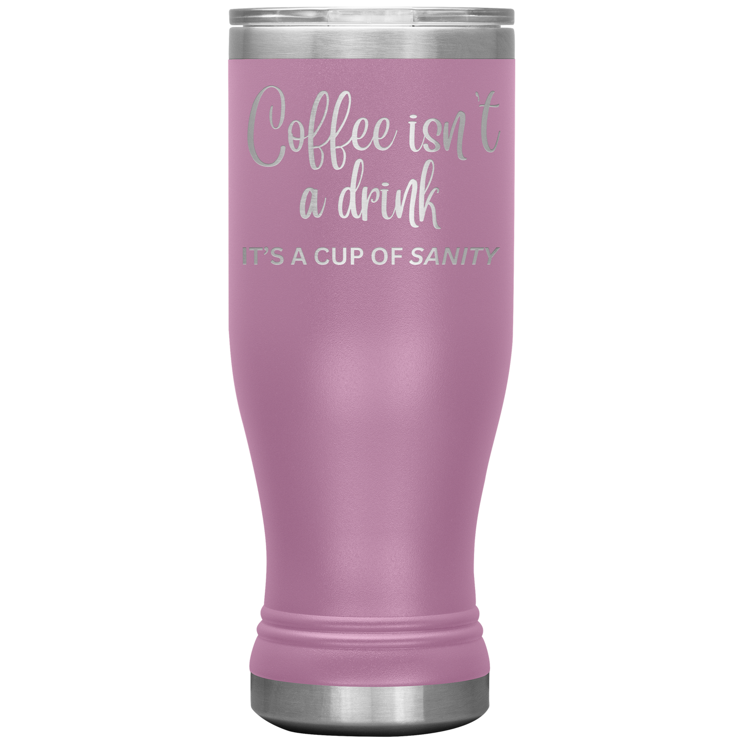 Coffee isn't a drink...It's a cup of SANITY Tumblers