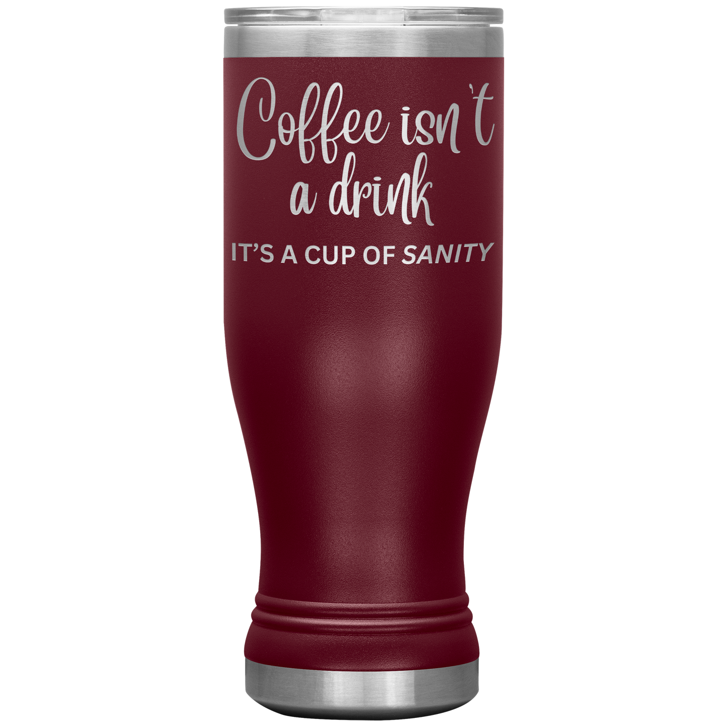 Coffee isn't a drink...It's a cup of SANITY Tumblers