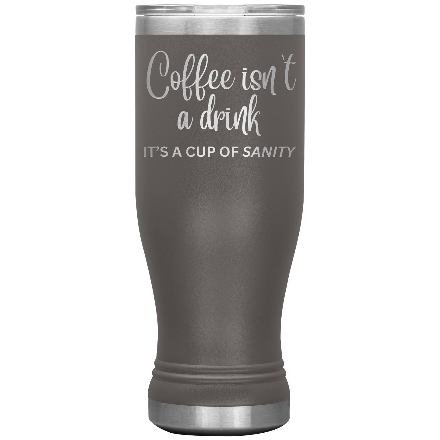 Coffee isn't a drink...It's a cup of SANITY Tumblers
