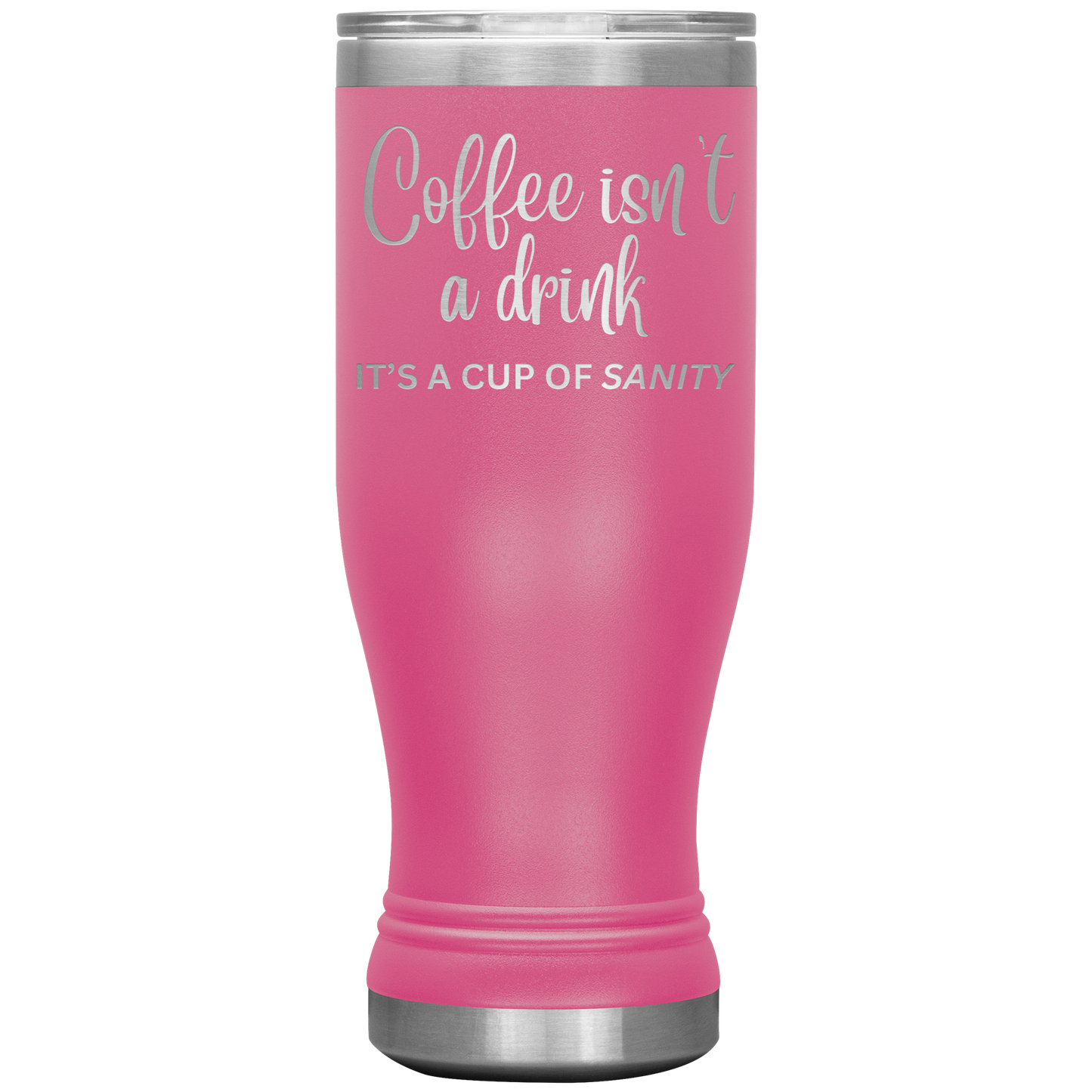 Coffee isn't a drink...It's a cup of SANITY Tumblers