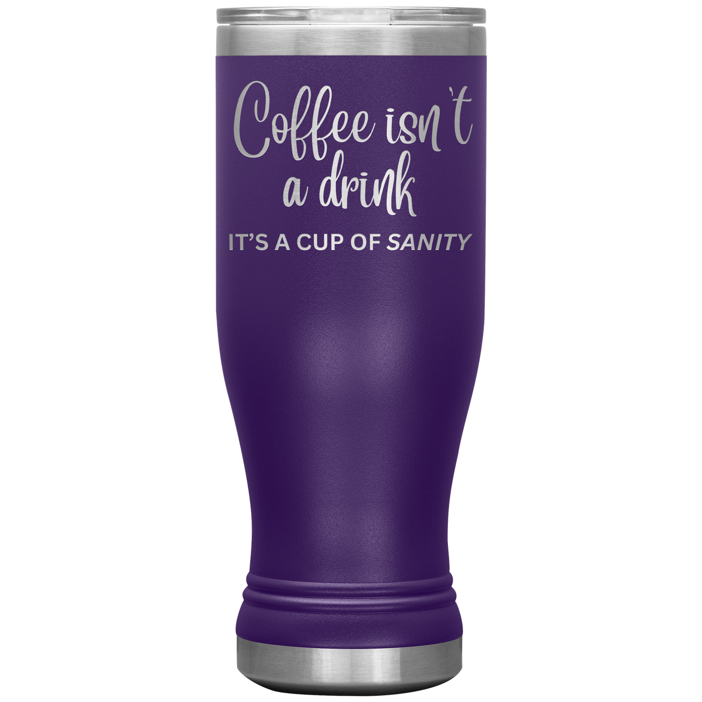 Coffee isn't a drink...It's a cup of SANITY Tumblers