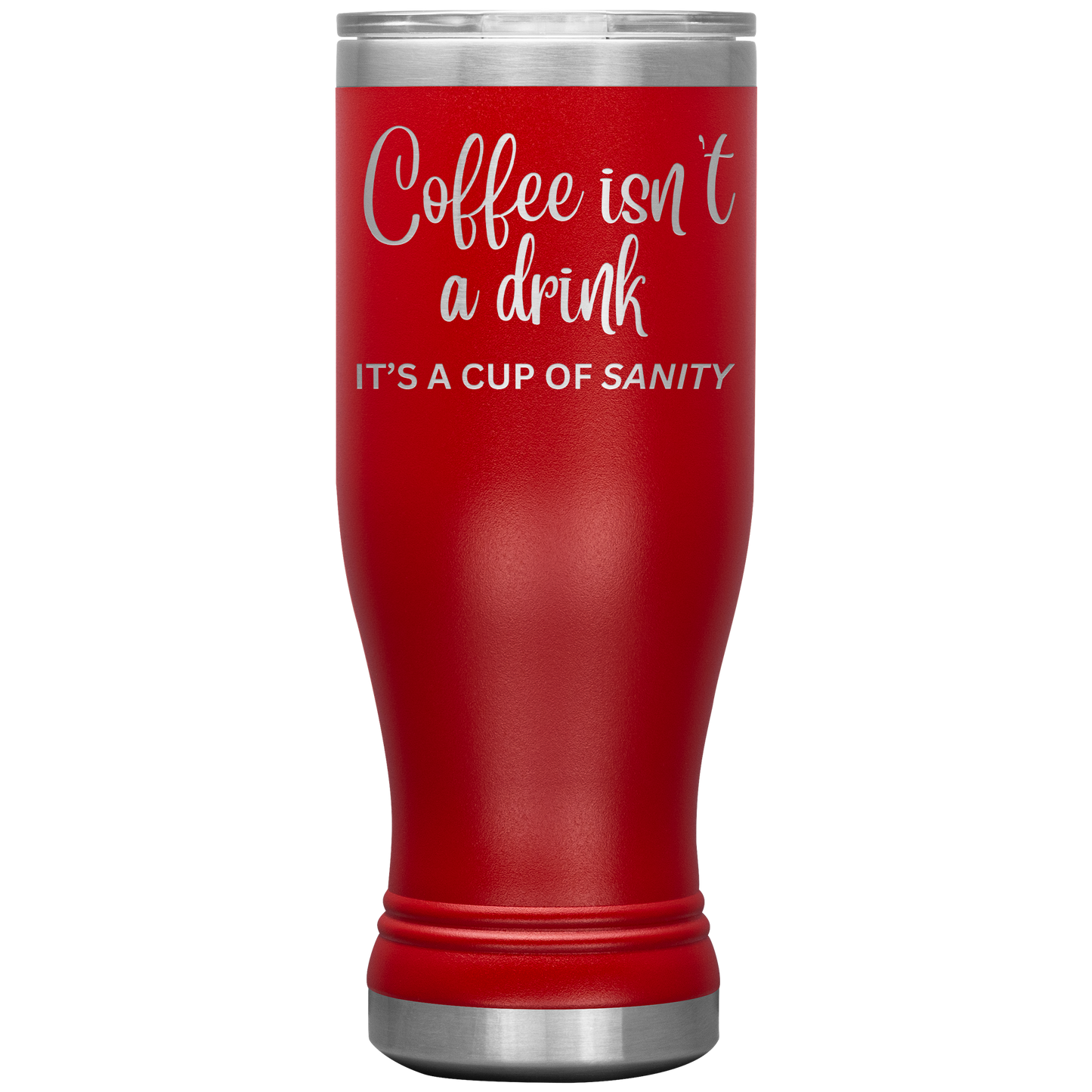 Coffee isn't a drink...It's a cup of SANITY Tumblers
