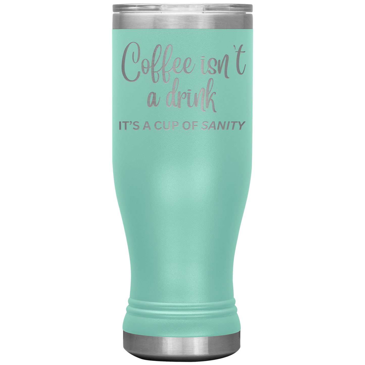 Coffee isn't a drink...It's a cup of SANITY Tumblers