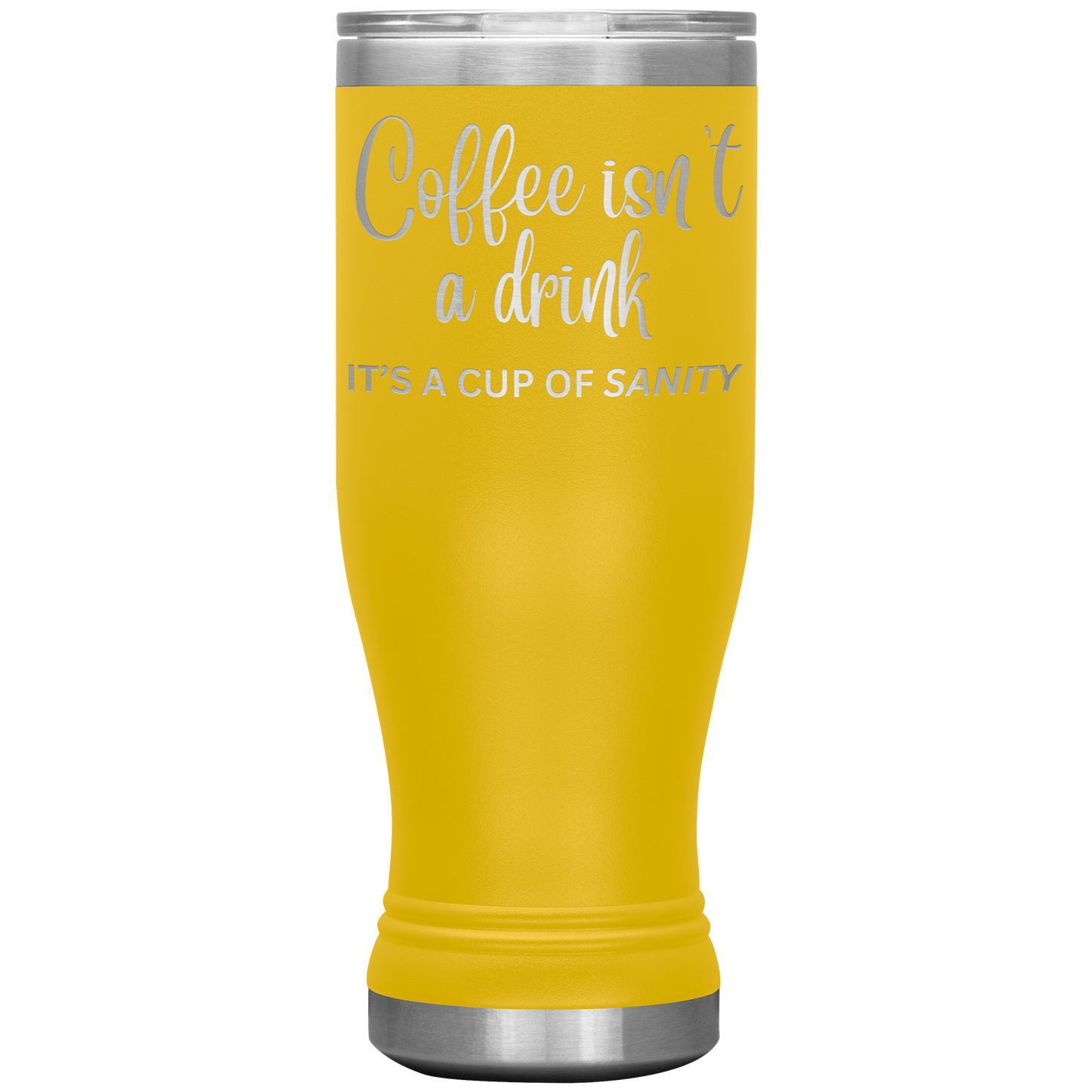 Coffee isn't a drink...It's a cup of SANITY Tumblers